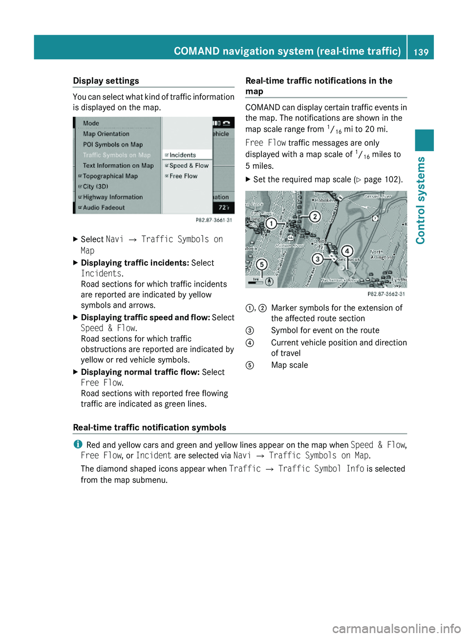 MERCEDES-BENZ S CLASS 2010  Owners Manual Display settings
You can select what kind of traffic information
is displayed on the map.
XSelect Navi \000T Traffic Symbols on 
Map
XDisplaying traffic incidents: Select
Incidents.
Road sections for 