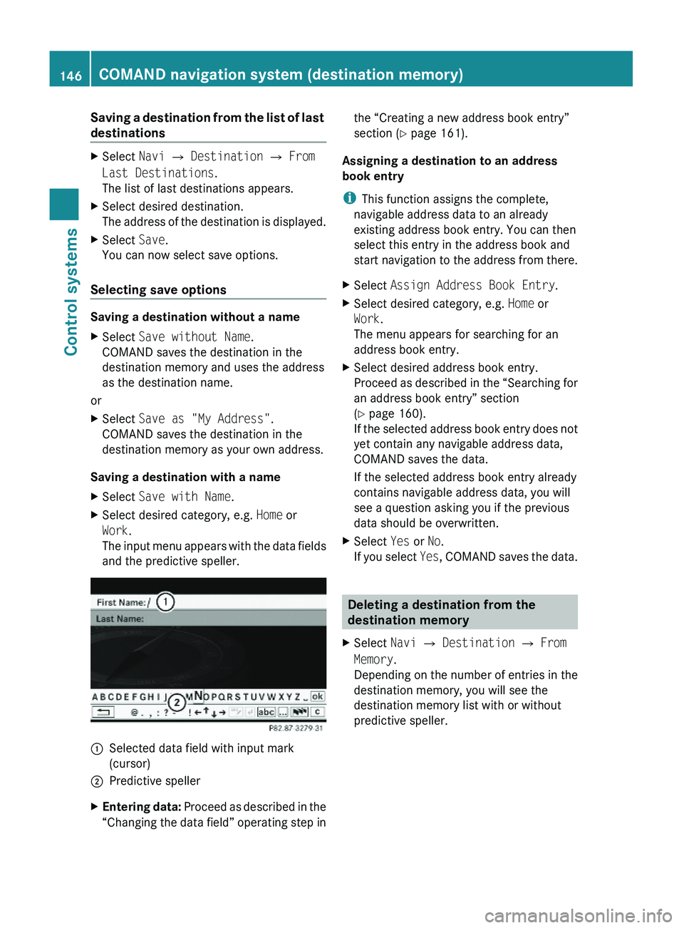 MERCEDES-BENZ S CLASS 2010  Owners Manual Saving a destination from the list of last 
destinations
XSelect Navi \000T Destination \000T From 
Last Destinations.
The list of last destinations appears.
XSelect desired destination.
The address o