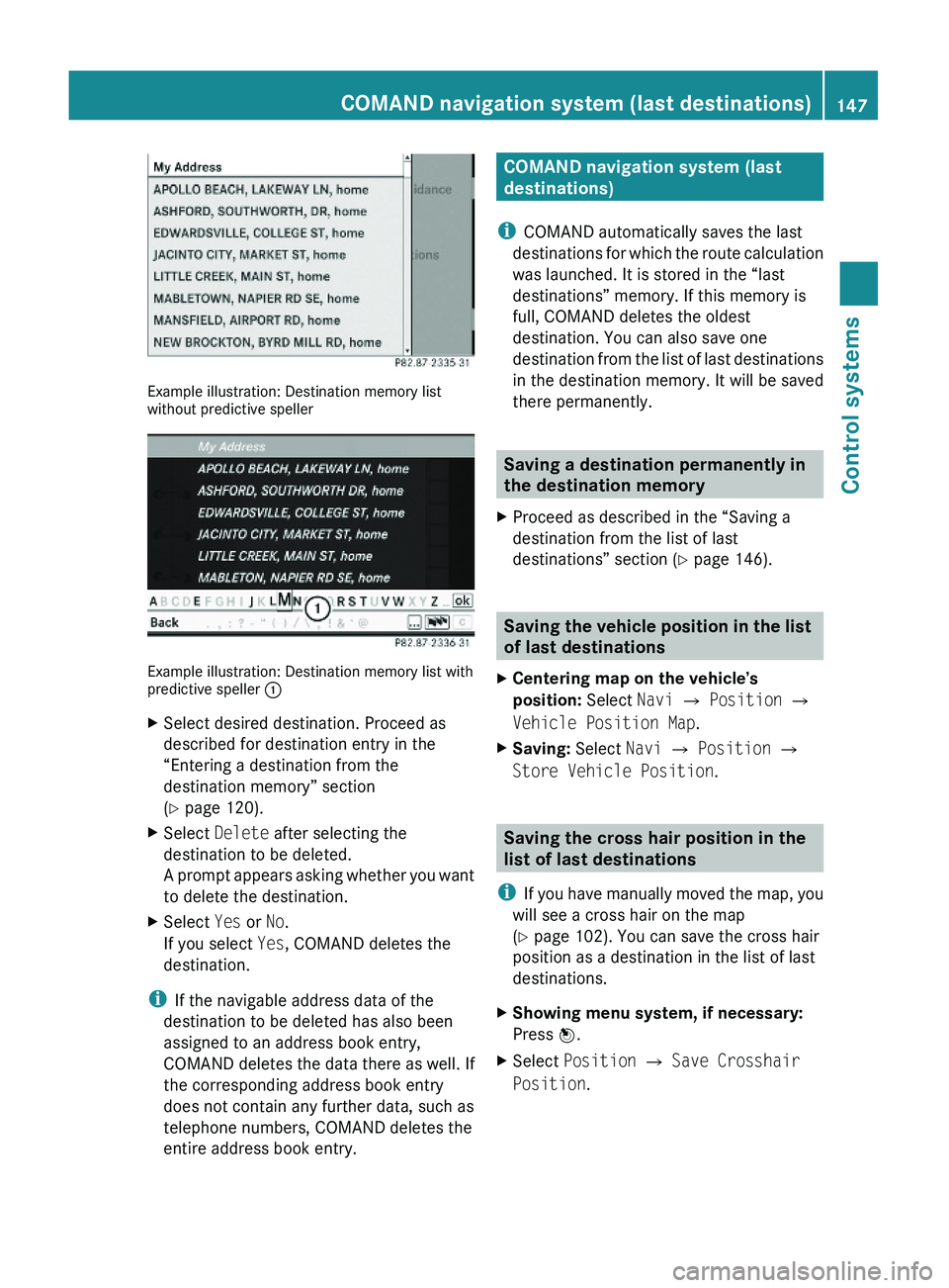 MERCEDES-BENZ S CLASS 2010  Owners Manual Example illustration: Destination memory listwithout predictive speller
Example illustration: Destination memory list withpredictive speller \000F
XSelect desired destination. Proceed as
described for