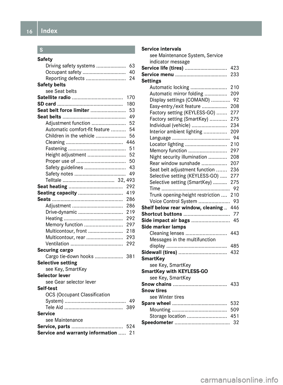 MERCEDES-BENZ S CLASS 2010 User Guide S
Safety
Driving safety systems .....................63
Occupant safety ............................... 40
Reporting defects ............................ 24
Safety belts
see Seat belts MERCEDES-BENZ S CLASS 2010 User Guide S
Safety
Driving safety systems .....................63
Occupant safety ............................... 40
Reporting defects ............................ 24
Safety belts
see Seat belts