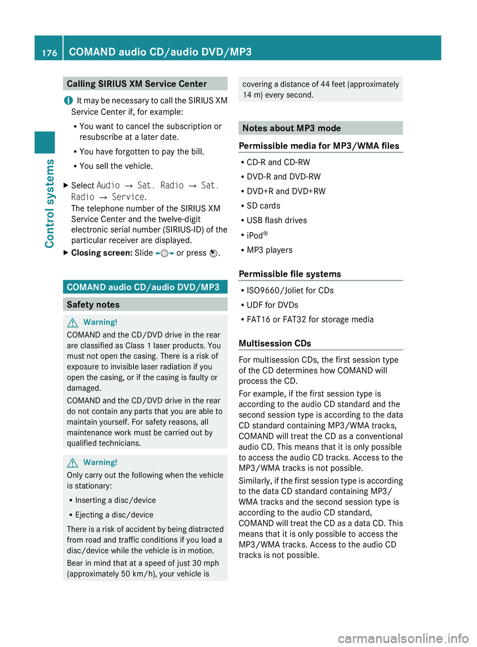 MERCEDES-BENZ S CLASS 2010  Owners Manual Calling SIRIUS XM Service Center
i It may be necessary to call the SIRIUS XM
Service Center if, for example:
R You want to cancel the subscription or
resubscribe at a later date.
R You have forgotten 