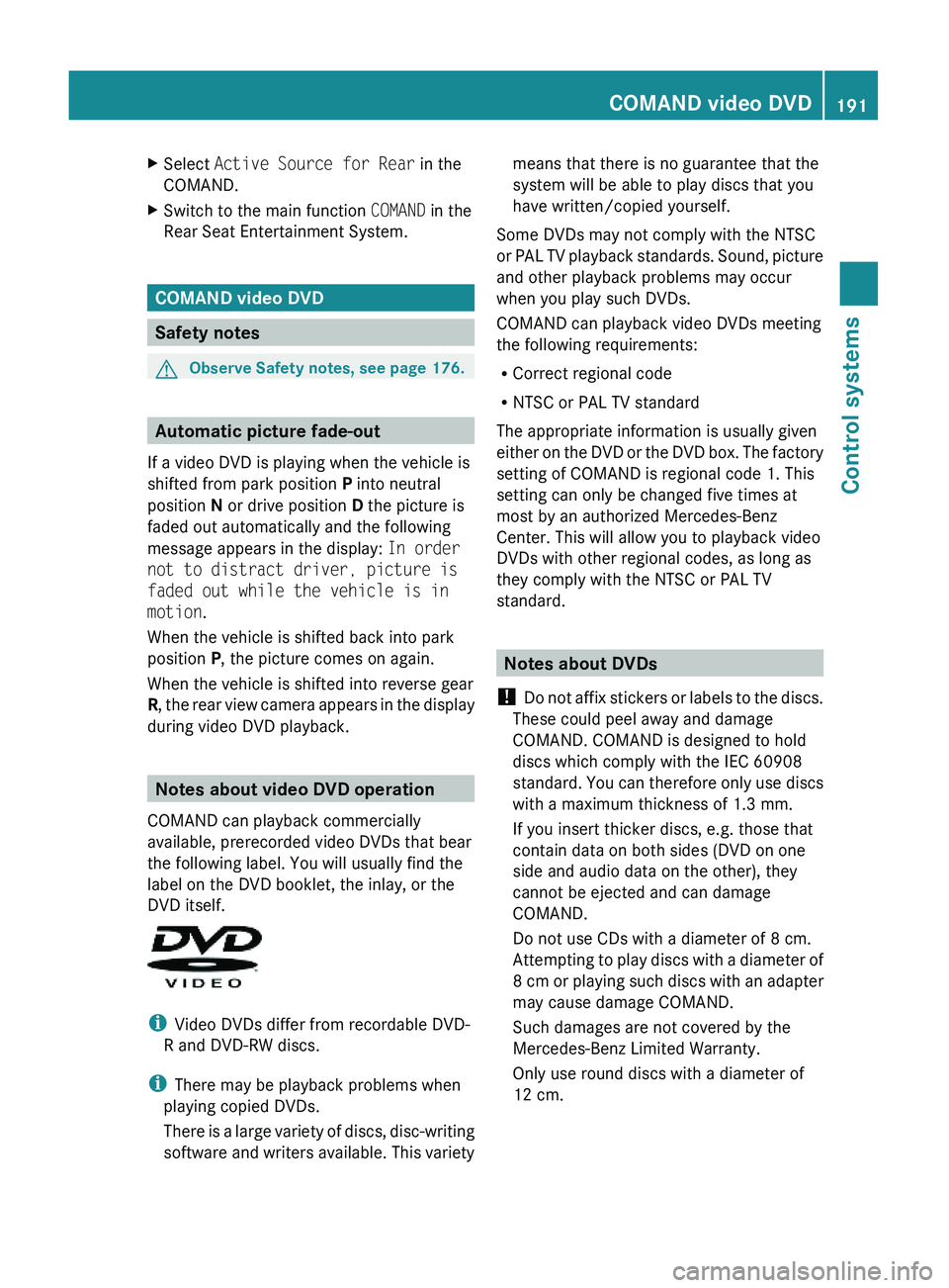 MERCEDES-BENZ S CLASS 2010  Owners Manual XSelect Active Source for Rear in the
COMAND.
XSwitch to the main function COMAND in the
Rear Seat Entertainment System.
COMAND video DVD
Safety notes
GObserve Safety notes, see page 176.
Automatic pi
