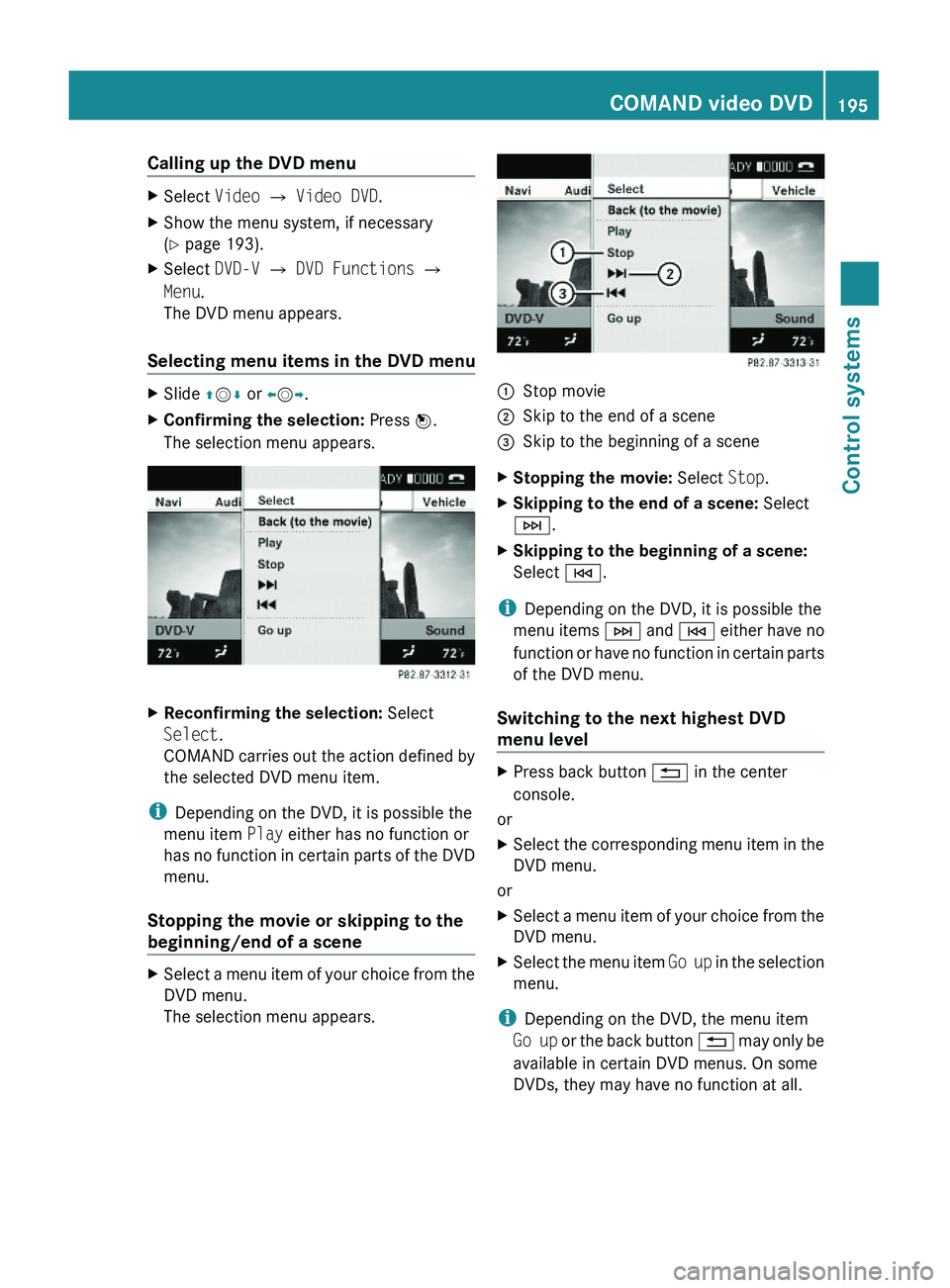 MERCEDES-BENZ S CLASS 2010  Owners Manual Calling up the DVD menuXSelect Video \000T Video DVD.XShow the menu system, if necessary
(Y page 193).
XSelect DVD-V \000T DVD Functions \000T
Menu.
The DVD menu appears.
Selecting menu items in the D