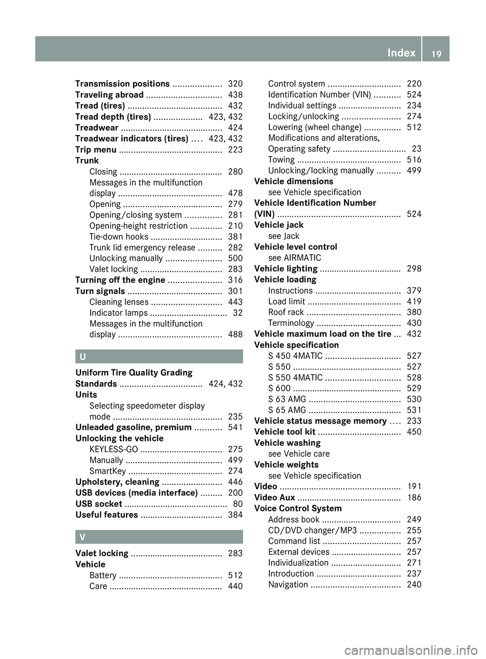 MERCEDES-BENZ S CLASS 2010  Owners Manual Transmission positions .................... 320
Traveling abroad  ............................... 438
Tread (tires)  ....................................... 432
Tread depth (tires)  ..................