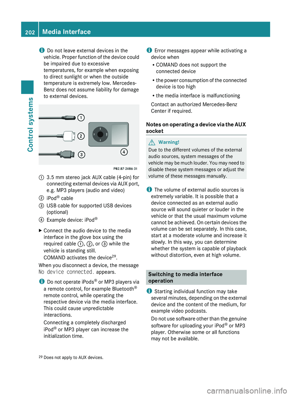 MERCEDES-BENZ S CLASS 2010  Owners Manual iDo not leave external devices in the
vehicle. Proper function of the device could
be impaired due to excessive
temperatures, for example when exposing
to direct sunlight or when the outside
temperatu