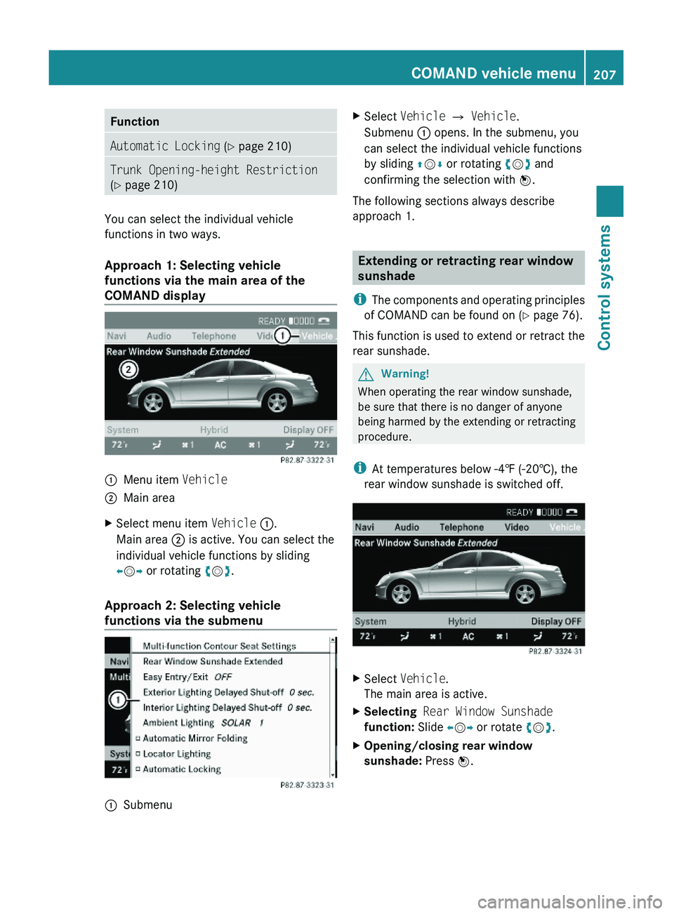 MERCEDES-BENZ S CLASS 2010  Owners Manual FunctionAutomatic Locking (Y page 210)Trunk Opening-height Restriction
(Y page 210)
You can select the individual vehicle
functions in two ways.
Approach 1: Selecting vehicle 
functions via the main a