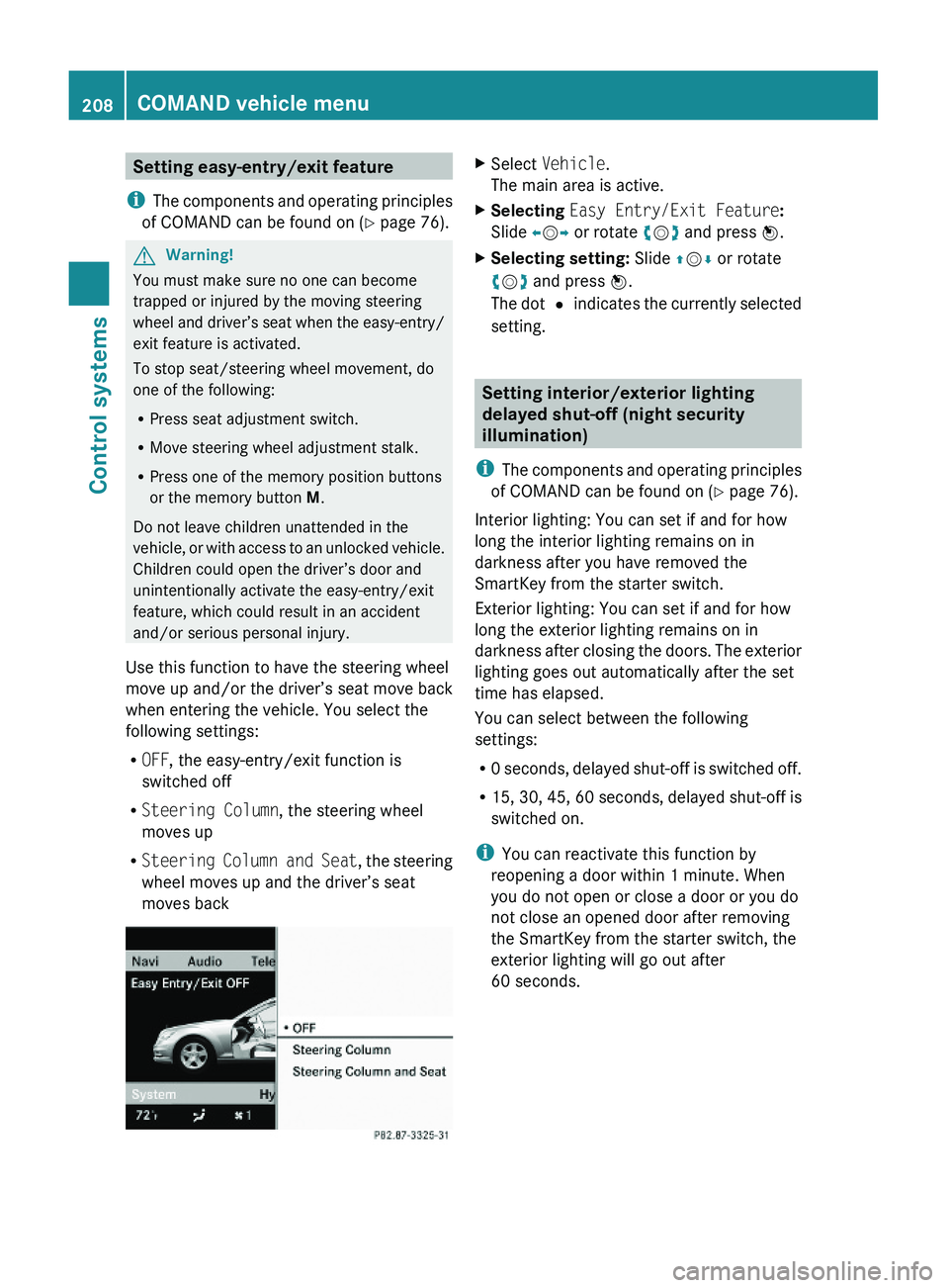 MERCEDES-BENZ S CLASS 2010  Owners Manual Setting easy-entry/exit feature
iThe components and operating principles
of COMAND can be found on (Y page 76).
GWarning!
You must make sure no one can become
trapped or injured by the moving steering