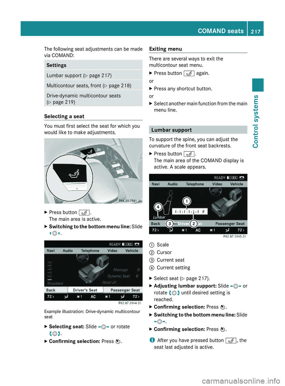 MERCEDES-BENZ S CLASS 2010  Owners Manual The following seat adjustments can be made
via COMAND:
SettingsLumbar support (Y page 217)Multicontour seats, front (Y page 218)Drive-dynamic multicontour seats
(Y page 219)
Selecting a seat
You must 
