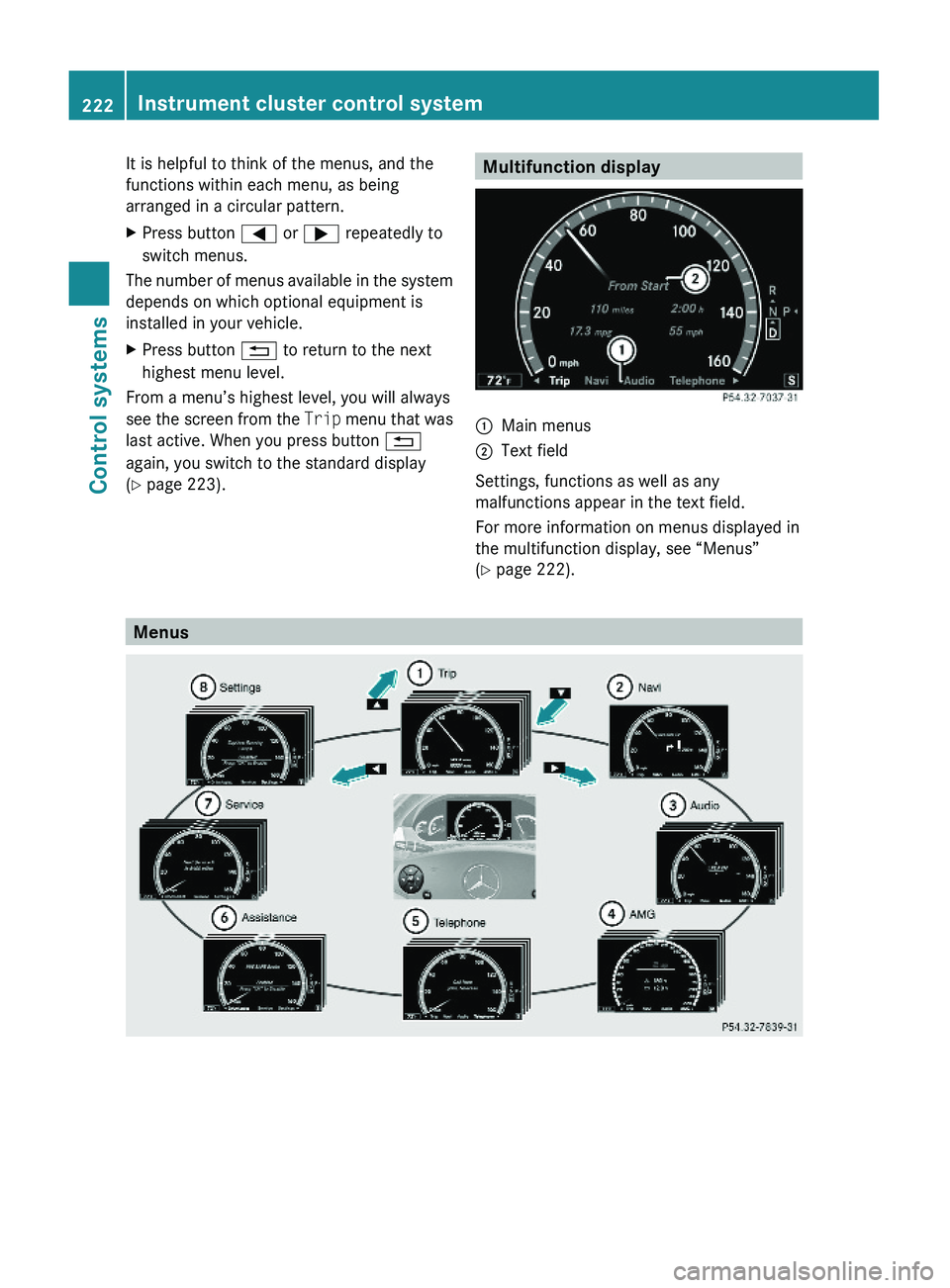 MERCEDES-BENZ S CLASS 2010  Owners Manual It is helpful to think of the menus, and the
functions within each menu, as being
arranged in a circular pattern.
XPress button \000@ or \000> repeatedly to
switch menus.
The number of menus available