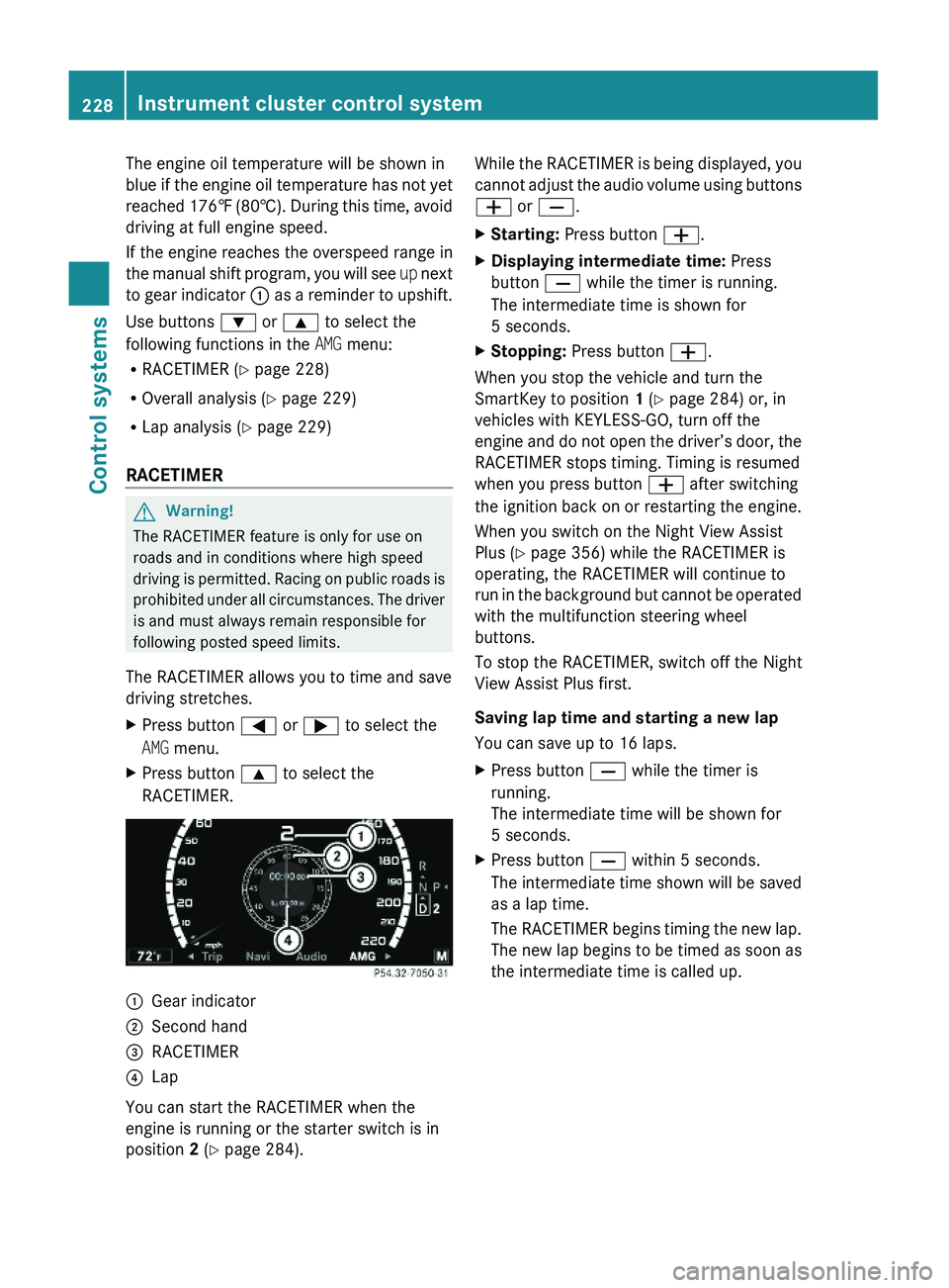 MERCEDES-BENZ S CLASS 2010  Owners Manual The engine oil temperature will be shown in
blue if the engine oil temperature has not yet
reached 176‡ (80†). During this time, avoid
driving at full engine speed.
If the engine reaches the overs