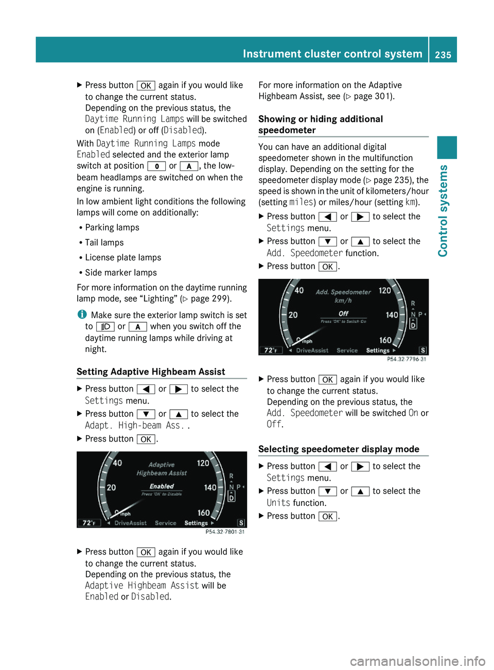 MERCEDES-BENZ S CLASS 2010  Owners Manual XPress button \000d again if you would like
to change the current status.
Depending on the previous status, the
Daytime Running Lamps will be switched
on (Enabled) or off (Disabled).
With Daytime Runn