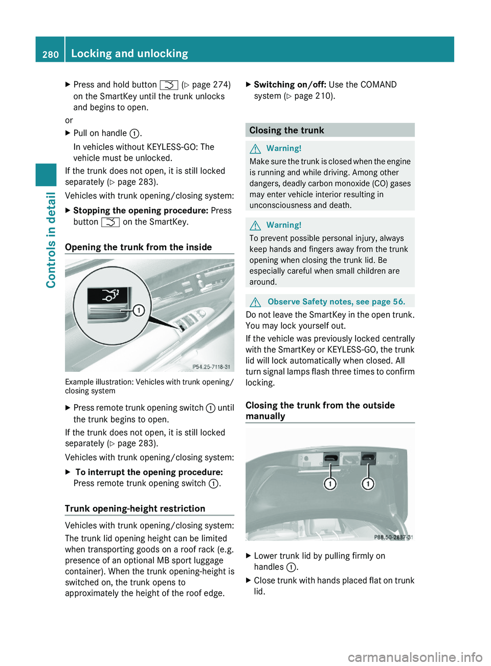 MERCEDES-BENZ S CLASS 2010 Owners Manual XPress and hold button \000T (Y page 274)
on the SmartKey until the trunk unlocks
and begins to open.
or
XPull on handle \000F.
In vehicles without KEYLESS-GO: The
vehicle must be unlocked.
If the tru MERCEDES-BENZ S CLASS 2010 Owners Manual XPress and hold button \000T (Y page 274)
on the SmartKey until the trunk unlocks
and begins to open.
or
XPull on handle \000F.
In vehicles without KEYLESS-GO: The
vehicle must be unlocked.
If the tru