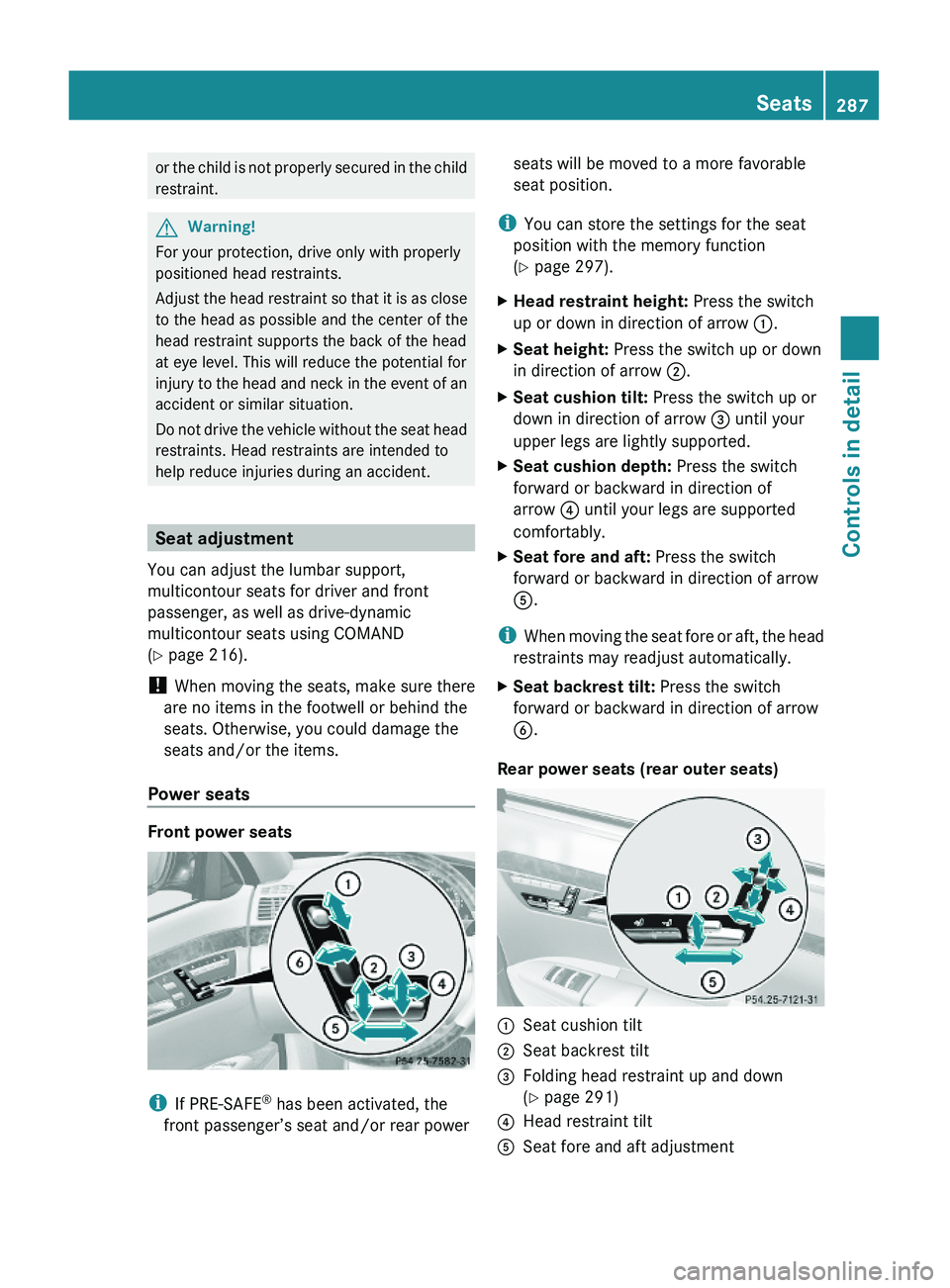 MERCEDES-BENZ S CLASS 2010 Owners Manual or the child is not properly secured in the child
restraint.
GWarning!
For your protection, drive only with properly
positioned head restraints.
Adjust the head restraint so that it is as close
to the MERCEDES-BENZ S CLASS 2010 Owners Manual or the child is not properly secured in the child
restraint.
GWarning!
For your protection, drive only with properly
positioned head restraints.
Adjust the head restraint so that it is as close
to the