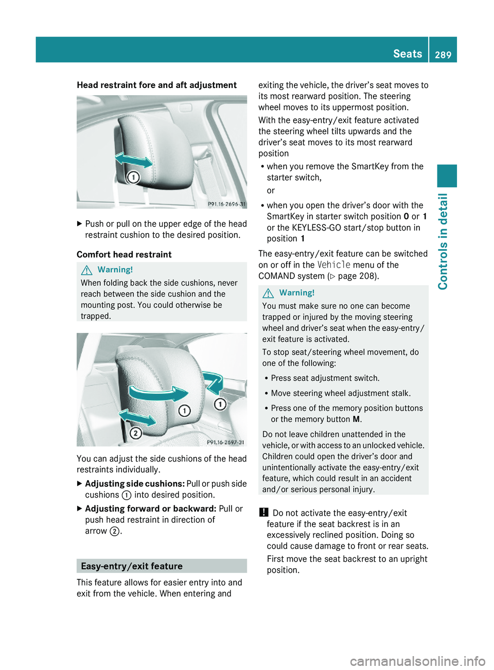 MERCEDES-BENZ S CLASS 2010 Owners Manual Head restraint fore and aft adjustment XPush or pull on the upper edge of the head
restraint cushion to the desired position.
Comfort head restraint
GWarning!
When folding back the side cushions, nev MERCEDES-BENZ S CLASS 2010 Owners Manual Head restraint fore and aft adjustment XPush or pull on the upper edge of the head
restraint cushion to the desired position.
Comfort head restraint
GWarning!
When folding back the side cushions, nev