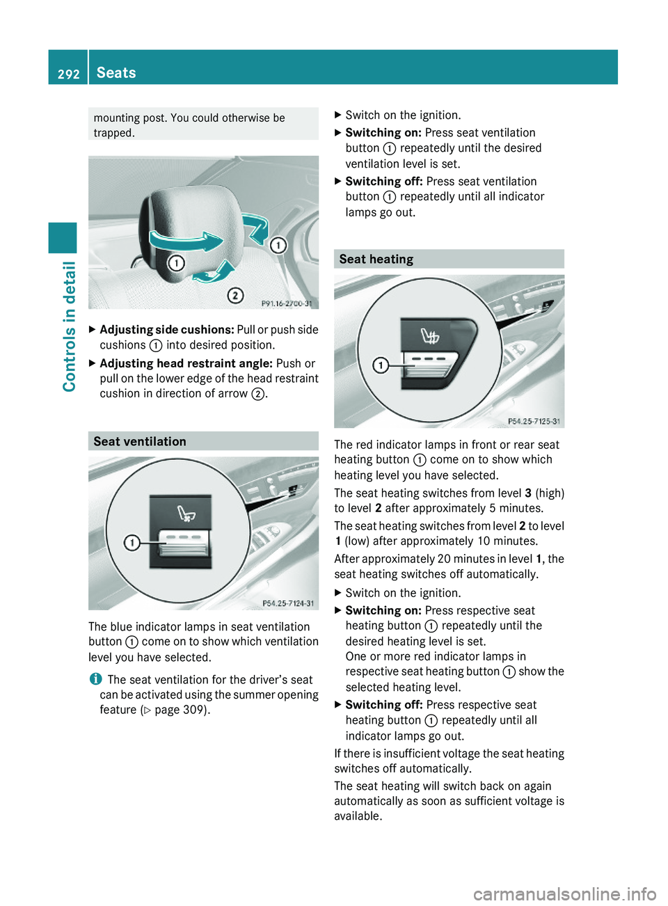 MERCEDES-BENZ S CLASS 2010 Owners Manual mounting post. You could otherwise be
trapped.
XAdjusting side cushions: Pull or push side
cushions \000F into desired position.
XAdjusting head restraint angle: Push or
pull on the lower edge of the MERCEDES-BENZ S CLASS 2010 Owners Manual mounting post. You could otherwise be
trapped.
XAdjusting side cushions: Pull or push side
cushions \000F into desired position.
XAdjusting head restraint angle: Push or
pull on the lower edge of the