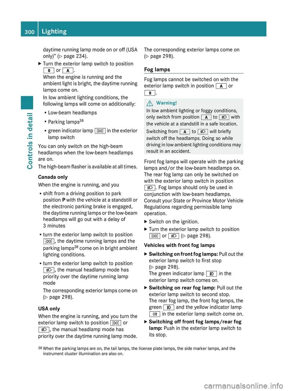 MERCEDES-BENZ S CLASS 2010 Owners Manual daytime running lamp mode on or off (USA
only)” ( Y page 234).XTurn the exterior lamp switch to position
0027 or 0066 .
When the engine is running and the
ambient light is bright, the daytime runni MERCEDES-BENZ S CLASS 2010 Owners Manual daytime running lamp mode on or off (USA
only)” ( Y page 234).XTurn the exterior lamp switch to position
0027 or 0066 .
When the engine is running and the
ambient light is bright, the daytime runni