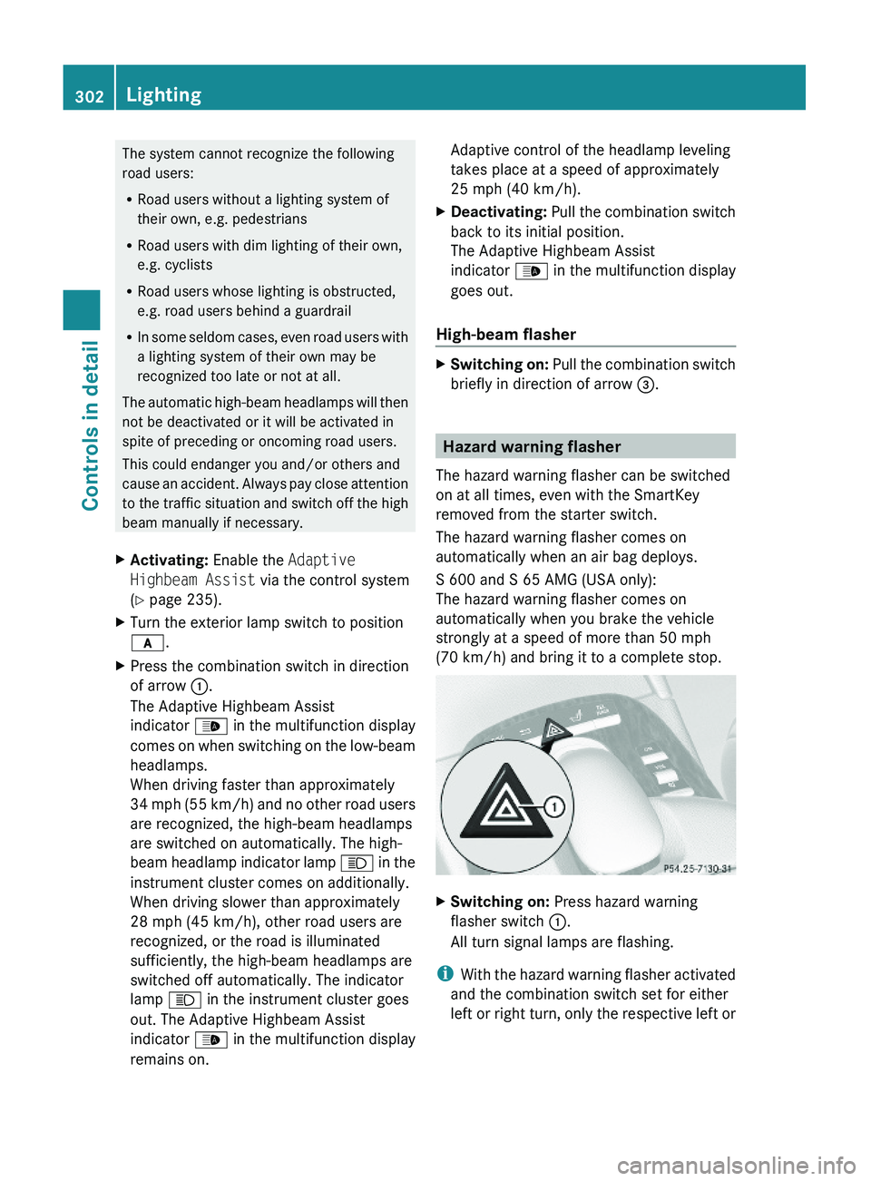 MERCEDES-BENZ S CLASS 2010 Owners Manual The system cannot recognize the following
road users:
RRoad users without a lighting system of
their own, e.g. pedestrians
RRoad users with dim lighting of their own,
e.g. cyclists
RRoad users whose l MERCEDES-BENZ S CLASS 2010 Owners Manual The system cannot recognize the following
road users:
RRoad users without a lighting system of
their own, e.g. pedestrians
RRoad users with dim lighting of their own,
e.g. cyclists
RRoad users whose l