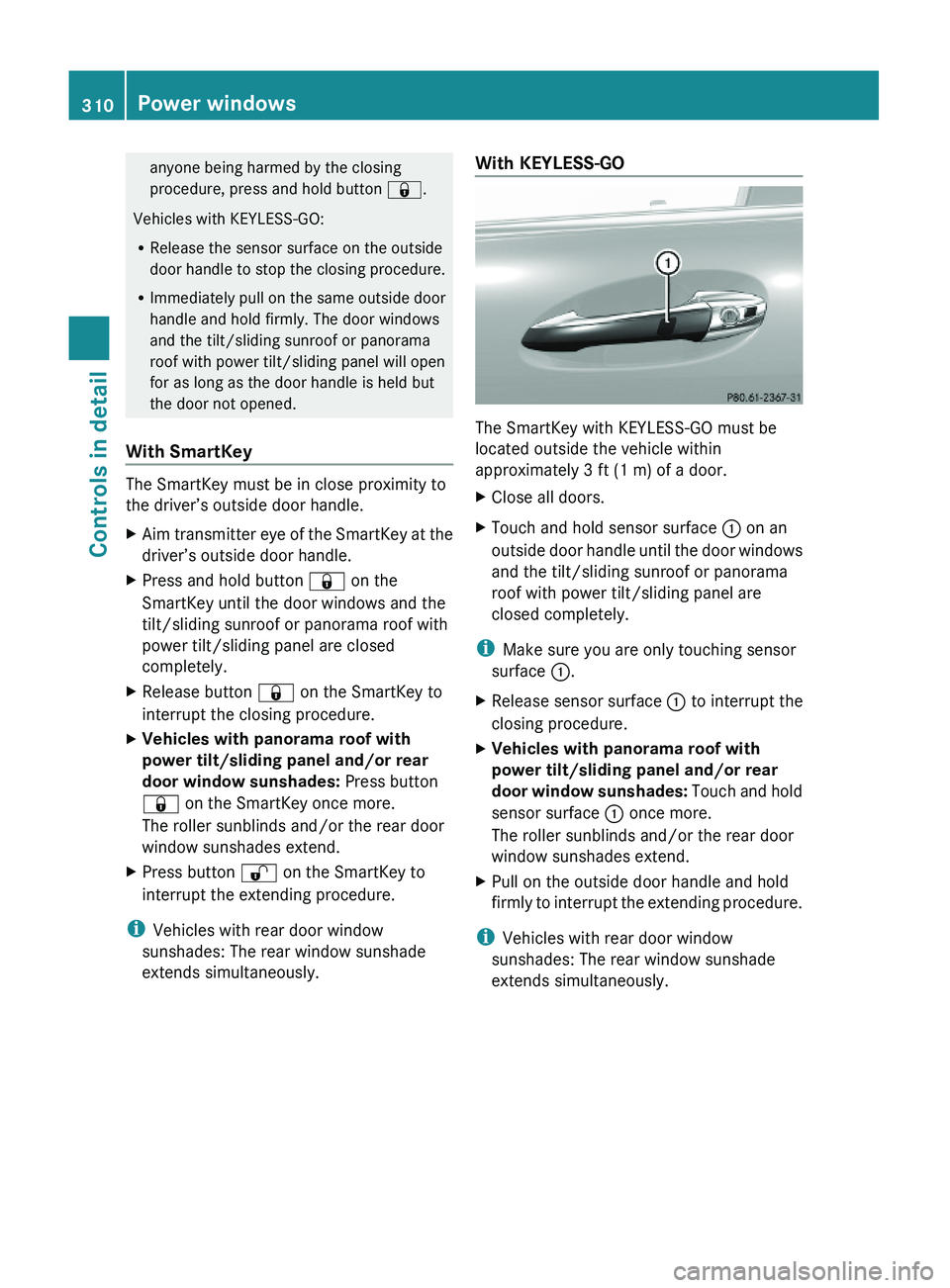 MERCEDES-BENZ S CLASS 2010 Owners Manual anyone being harmed by the closing
procedure, press and hold button \0007.
Vehicles with KEYLESS-GO:
RRelease the sensor surface on the outside
door handle to stop the closing procedure.
RImmediately MERCEDES-BENZ S CLASS 2010 Owners Manual anyone being harmed by the closing
procedure, press and hold button \0007.
Vehicles with KEYLESS-GO:
RRelease the sensor surface on the outside
door handle to stop the closing procedure.
RImmediately