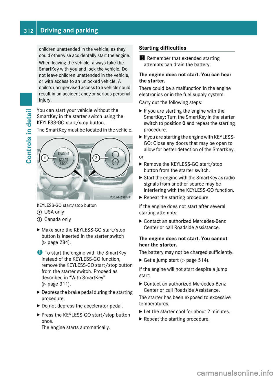 MERCEDES-BENZ S CLASS 2010 Owners Manual children unattended in the vehicle, as they
could otherwise accidentally start the engine.
When leaving the vehicle, always take the
SmartKey with you and lock the vehicle. Do
not leave children unatt MERCEDES-BENZ S CLASS 2010 Owners Manual children unattended in the vehicle, as they
could otherwise accidentally start the engine.
When leaving the vehicle, always take the
SmartKey with you and lock the vehicle. Do
not leave children unatt