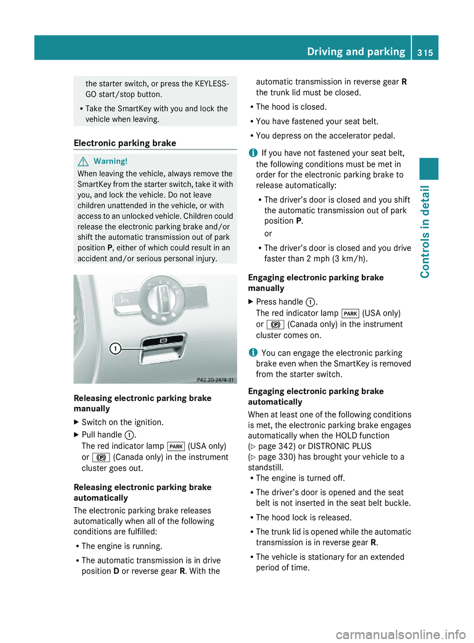 MERCEDES-BENZ S CLASS 2010 Owners Manual the starter switch, or press the KEYLESS-
GO start/stop button.
RTake the SmartKey with you and lock the
vehicle when leaving.
Electronic parking brake
GWarning!
When leaving the vehicle, always remo MERCEDES-BENZ S CLASS 2010 Owners Manual the starter switch, or press the KEYLESS-
GO start/stop button.
RTake the SmartKey with you and lock the
vehicle when leaving.
Electronic parking brake
GWarning!
When leaving the vehicle, always remo