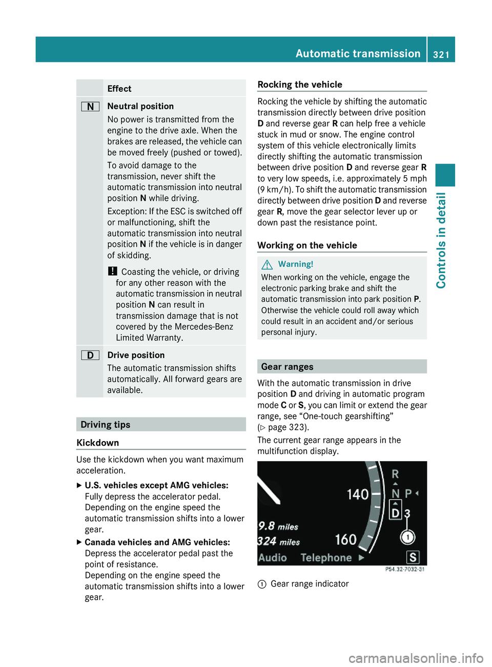 MERCEDES-BENZ S CLASS 2010 Owners Manual Effect\000DNeutral position
No power is transmitted from the
engine to the drive axle. When the
brakes are released, the vehicle can
be moved freely (pushed or towed).
To avoid damage to the
transmiss MERCEDES-BENZ S CLASS 2010 Owners Manual Effect\000DNeutral position
No power is transmitted from the
engine to the drive axle. When the
brakes are released, the vehicle can
be moved freely (pushed or towed).
To avoid damage to the
transmiss