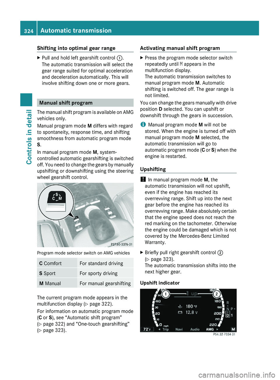MERCEDES-BENZ S CLASS 2010 Owners Manual Shifting into optimal gear range XPull and hold left gearshift control \000F.
The automatic transmission will select the
gear range suited for optimal acceleration
and deceleration automatically. This MERCEDES-BENZ S CLASS 2010 Owners Manual Shifting into optimal gear range XPull and hold left gearshift control \000F.
The automatic transmission will select the
gear range suited for optimal acceleration
and deceleration automatically. This
