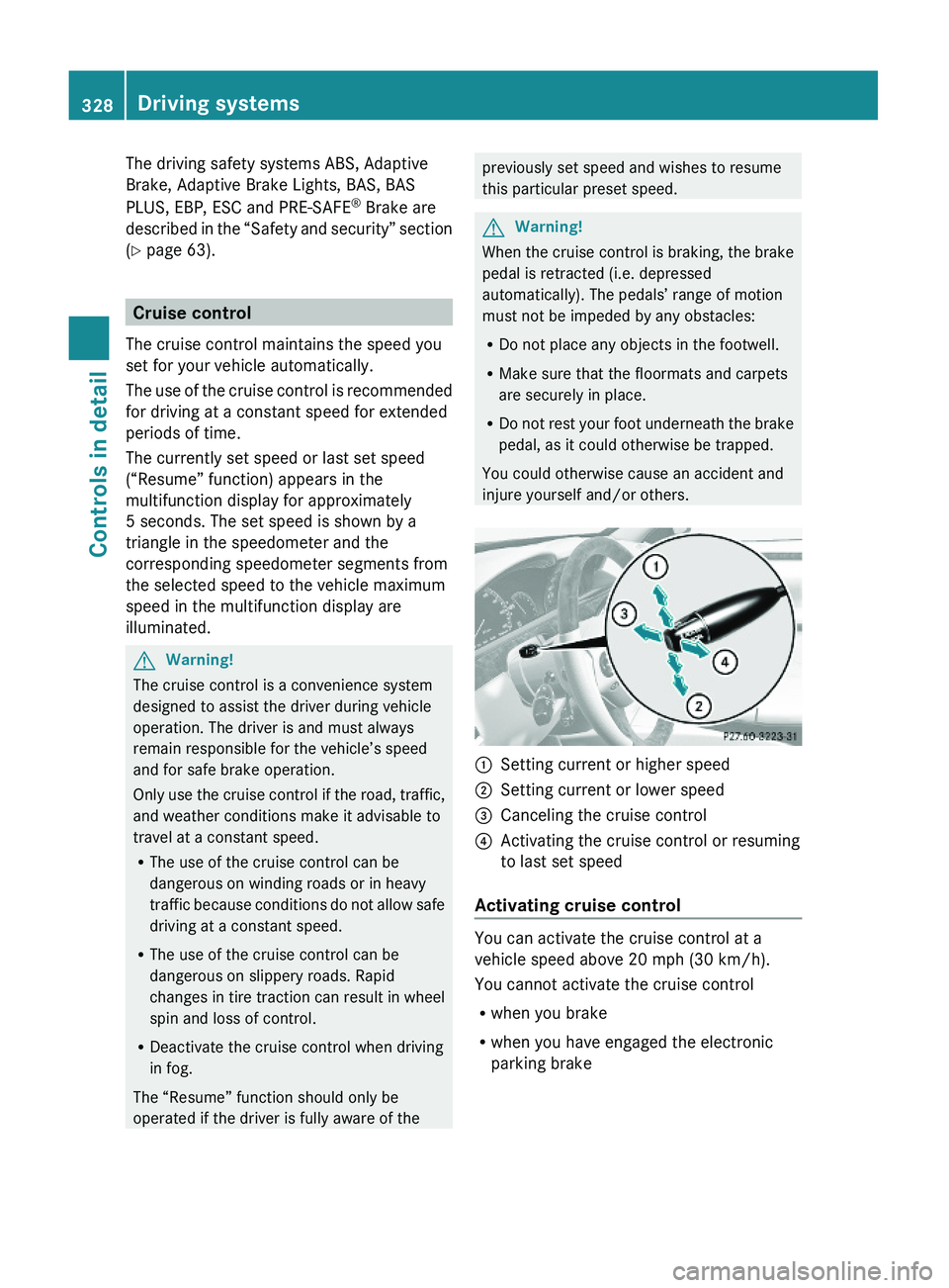 MERCEDES-BENZ S CLASS 2010 Owners Manual The driving safety systems ABS, Adaptive
Brake, Adaptive Brake Lights, BAS, BAS
PLUS, EBP, ESC and PRE-SAFE® Brake are
described in the “Safety and security” section
(Y page 63).
Cruise control
T MERCEDES-BENZ S CLASS 2010 Owners Manual The driving safety systems ABS, Adaptive
Brake, Adaptive Brake Lights, BAS, BAS
PLUS, EBP, ESC and PRE-SAFE® Brake are
described in the “Safety and security” section
(Y page 63).
Cruise control
T
