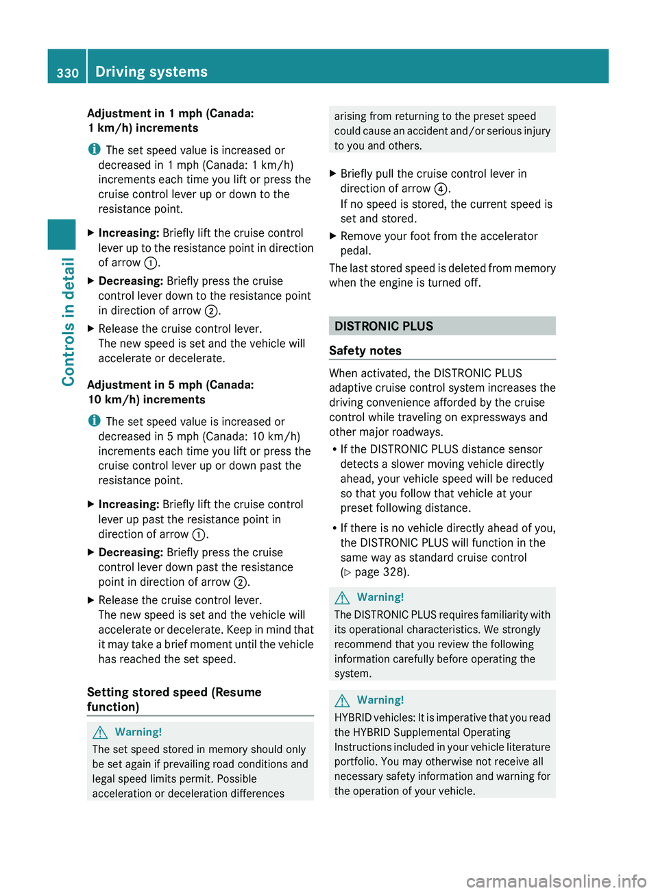 MERCEDES-BENZ S CLASS 2010 Owners Manual Adjustment in 1 mph (Canada:
1 km/h) increments
i The set speed value is increased or
decreased in 1 mph (Canada: 1 km/h)
increments each time you lift or press the
cruise control lever up or down to MERCEDES-BENZ S CLASS 2010 Owners Manual Adjustment in 1 mph (Canada:
1 km/h) increments
i The set speed value is increased or
decreased in 1 mph (Canada: 1 km/h)
increments each time you lift or press the
cruise control lever up or down to