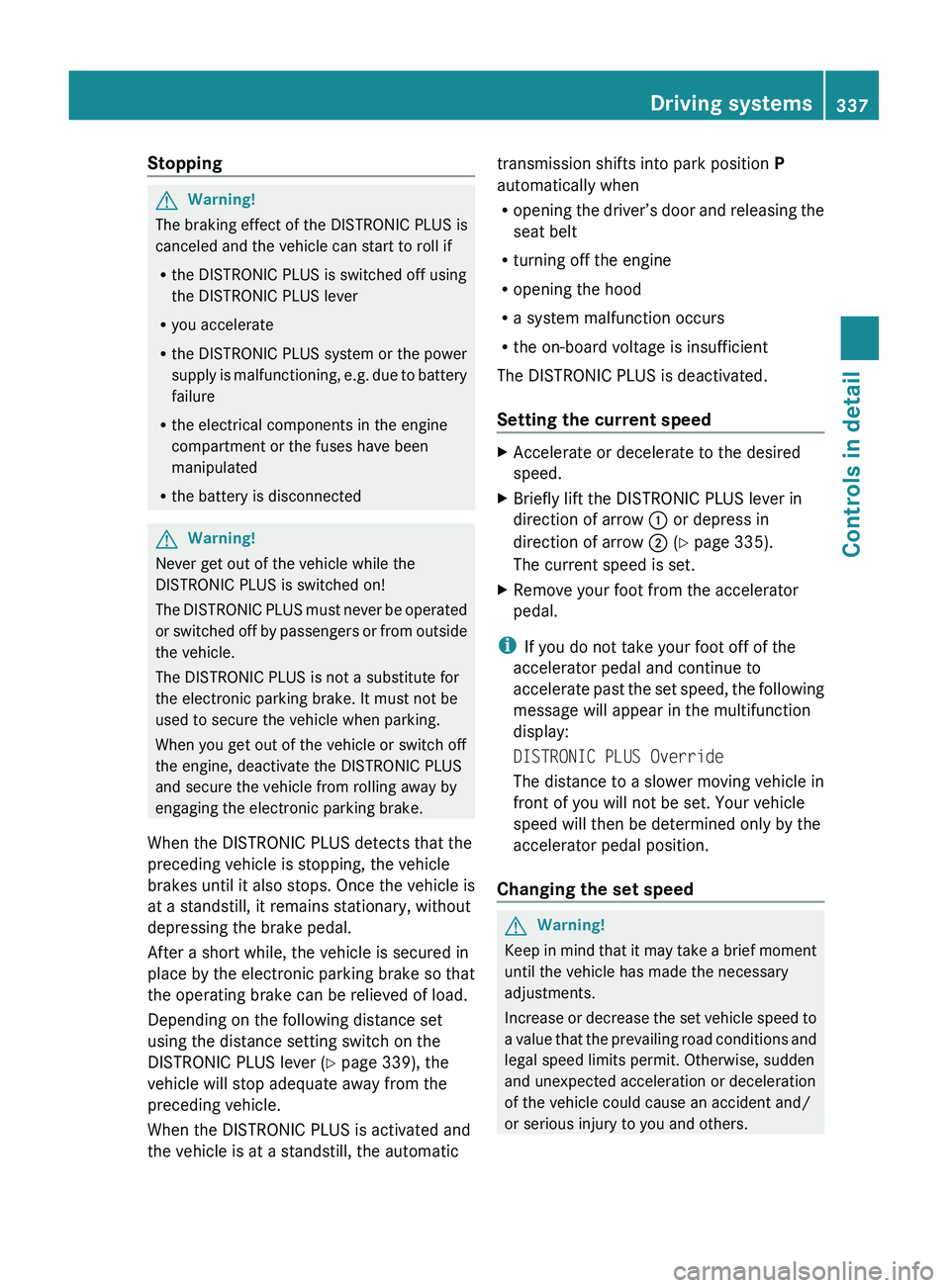 MERCEDES-BENZ S CLASS 2010 Owners Manual StoppingGWarning!
The braking effect of the DISTRONIC PLUS is
canceled and the vehicle can start to roll if
R the DISTRONIC PLUS is switched off using
the DISTRONIC PLUS lever
R you accelerate
R the D MERCEDES-BENZ S CLASS 2010 Owners Manual StoppingGWarning!
The braking effect of the DISTRONIC PLUS is
canceled and the vehicle can start to roll if
R the DISTRONIC PLUS is switched off using
the DISTRONIC PLUS lever
R you accelerate
R the D