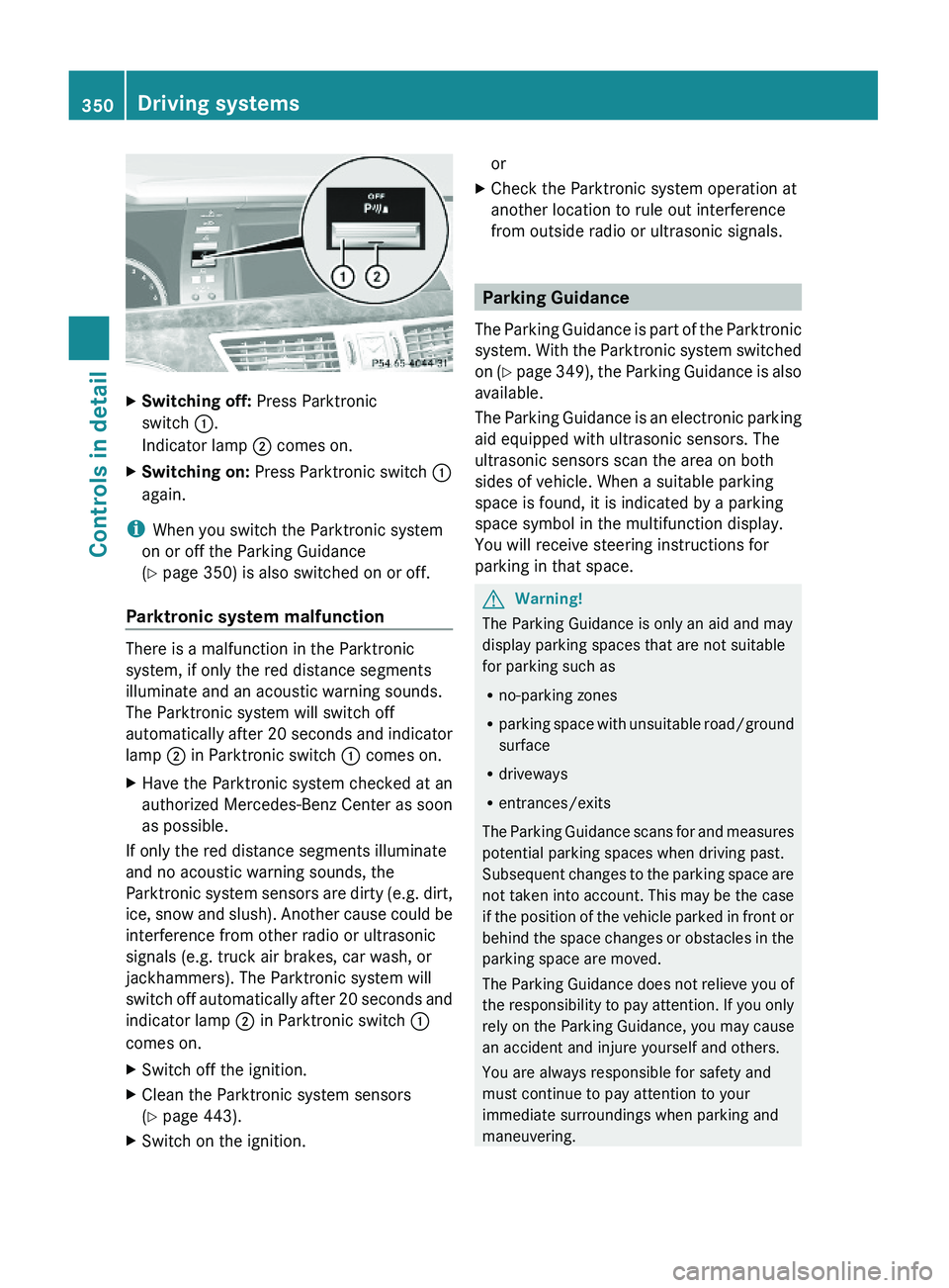 MERCEDES-BENZ S CLASS 2010 Owners Manual XSwitching off: Press Parktronic
switch \000F.
Indicator lamp \000G comes on.
XSwitching on: Press Parktronic switch \000F
again.
iWhen you switch the Parktronic system
on or off the Parking Guidance
MERCEDES-BENZ S CLASS 2010 Owners Manual XSwitching off: Press Parktronic
switch \000F.
Indicator lamp \000G comes on.
XSwitching on: Press Parktronic switch \000F
again.
iWhen you switch the Parktronic system
on or off the Parking Guidance