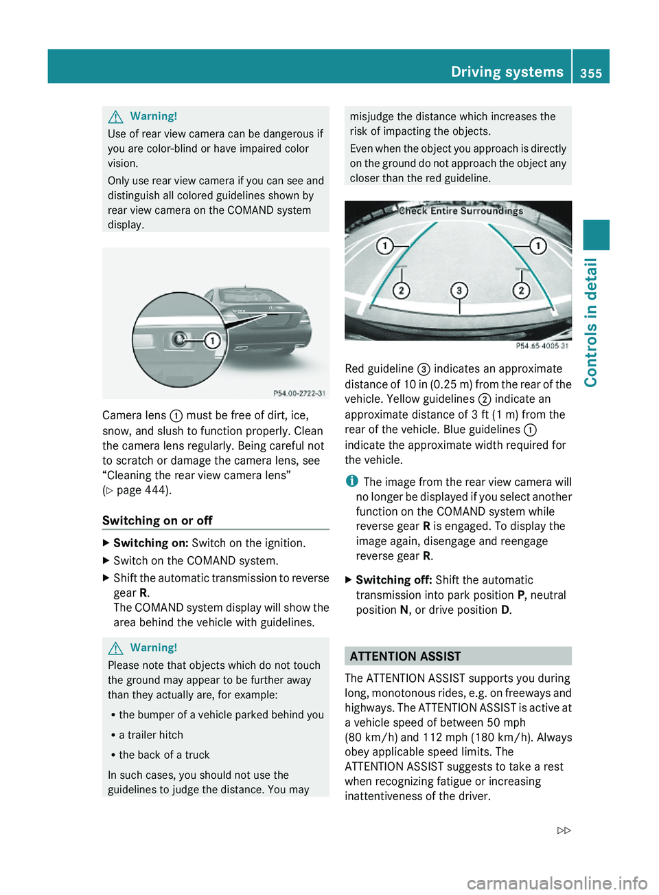 MERCEDES-BENZ S CLASS 2010 Owners Manual GWarning!
Use of rear view camera can be dangerous if
you are color-blind or have impaired color
vision.
Only use rear view camera if you can see and
distinguish all colored guidelines shown by
rear v MERCEDES-BENZ S CLASS 2010 Owners Manual GWarning!
Use of rear view camera can be dangerous if
you are color-blind or have impaired color
vision.
Only use rear view camera if you can see and
distinguish all colored guidelines shown by
rear v