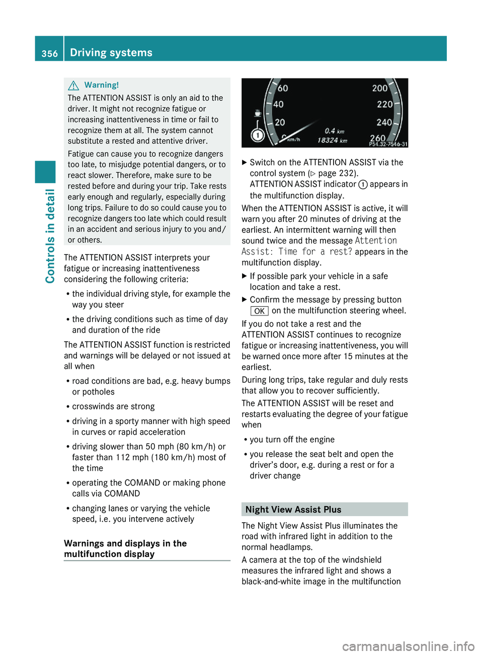 MERCEDES-BENZ S CLASS 2010 Owners Manual GWarning!
The ATTENTION ASSIST is only an aid to the
driver. It might not recognize fatigue or
increasing inattentiveness in time or fail to
recognize them at all. The system cannot
substitute a reste MERCEDES-BENZ S CLASS 2010 Owners Manual GWarning!
The ATTENTION ASSIST is only an aid to the
driver. It might not recognize fatigue or
increasing inattentiveness in time or fail to
recognize them at all. The system cannot
substitute a reste