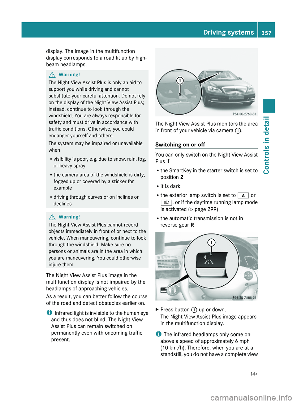 MERCEDES-BENZ S CLASS 2010 Owners Manual display. The image in the multifunction
display corresponds to a road lit up by high-
beam headlamps.
GWarning!
The Night View Assist Plus is only an aid to
support you while driving and cannot
substi MERCEDES-BENZ S CLASS 2010 Owners Manual display. The image in the multifunction
display corresponds to a road lit up by high-
beam headlamps.
GWarning!
The Night View Assist Plus is only an aid to
support you while driving and cannot
substi