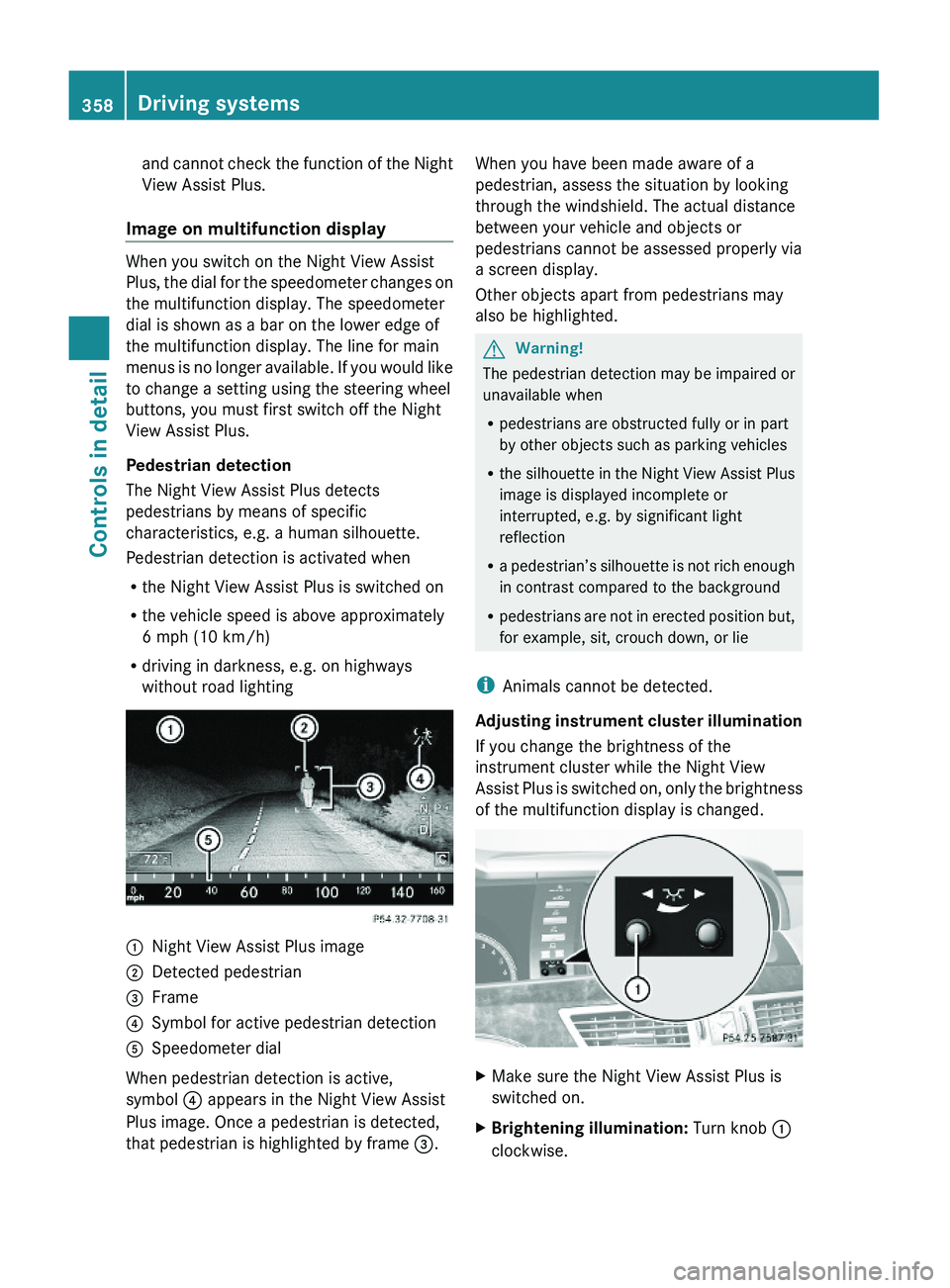 MERCEDES-BENZ S CLASS 2010 Owners Manual and cannot check the function of the Night
View Assist Plus.
Image on multifunction display
When you switch on the Night View Assist
Plus, the dial for the speedometer changes on
the multifunction dis MERCEDES-BENZ S CLASS 2010 Owners Manual and cannot check the function of the Night
View Assist Plus.
Image on multifunction display
When you switch on the Night View Assist
Plus, the dial for the speedometer changes on
the multifunction dis