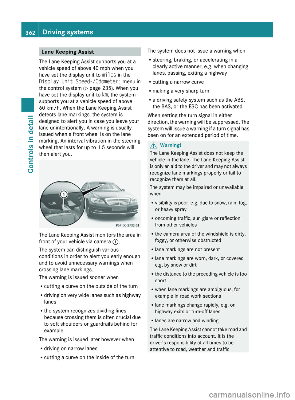 MERCEDES-BENZ S CLASS 2010 Owners Manual Lane Keeping Assist
The Lane Keeping Assist supports you at a
vehicle speed of above 40 mph when you
have set the display unit to miles in the
Display Unit Speed-/Odometer: menu in
the control system MERCEDES-BENZ S CLASS 2010 Owners Manual Lane Keeping Assist
The Lane Keeping Assist supports you at a
vehicle speed of above 40 mph when you
have set the display unit to miles in the
Display Unit Speed-/Odometer: menu in
the control system