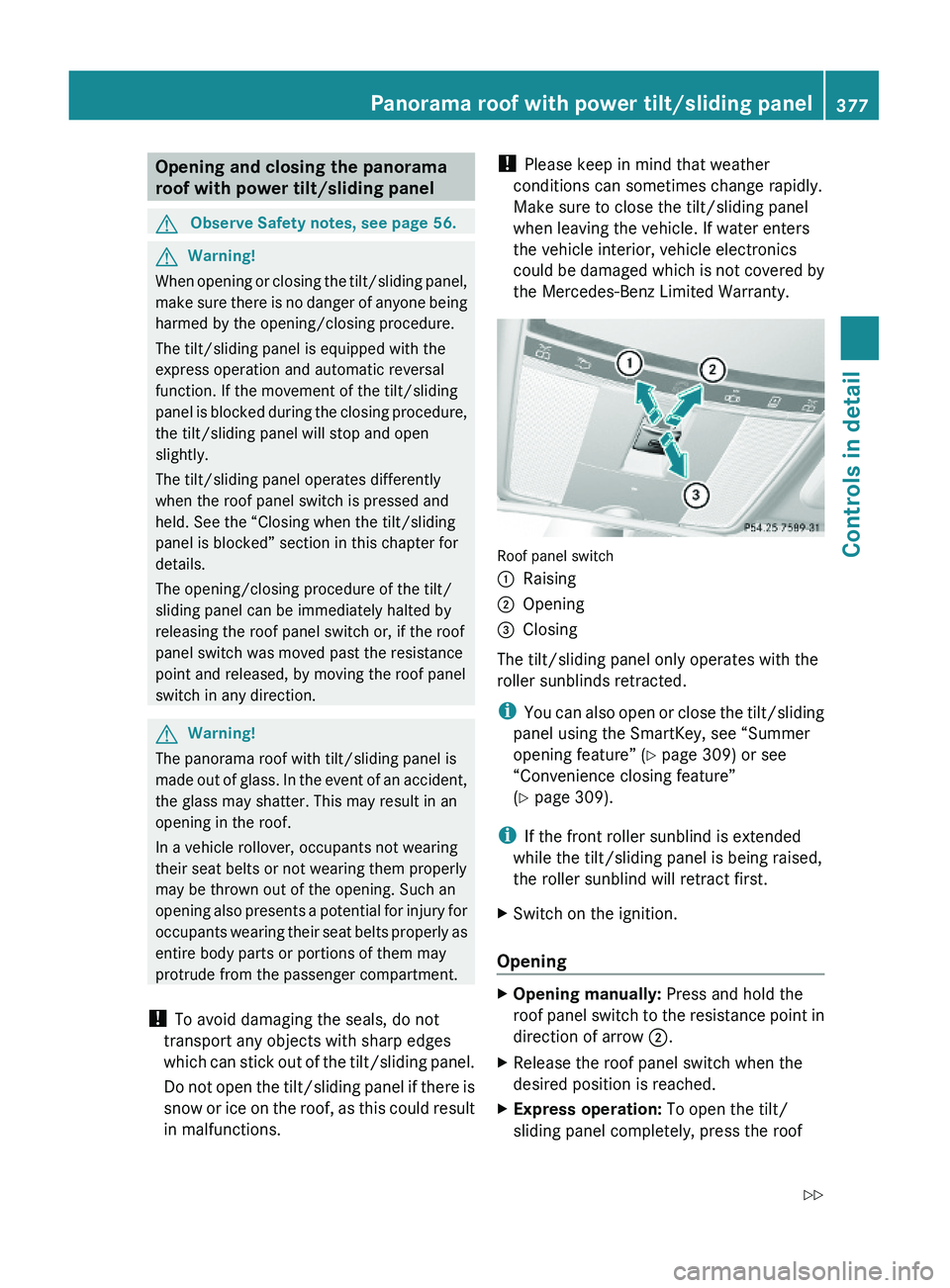 MERCEDES-BENZ S CLASS 2010 Owners Manual Opening and closing the panorama
roof with power tilt/sliding panel
GObserve Safety notes, see page 56.GWarning!
When opening or closing the tilt/sliding panel,
make sure there is no danger of anyone MERCEDES-BENZ S CLASS 2010 Owners Manual Opening and closing the panorama
roof with power tilt/sliding panel
GObserve Safety notes, see page 56.GWarning!
When opening or closing the tilt/sliding panel,
make sure there is no danger of anyone
