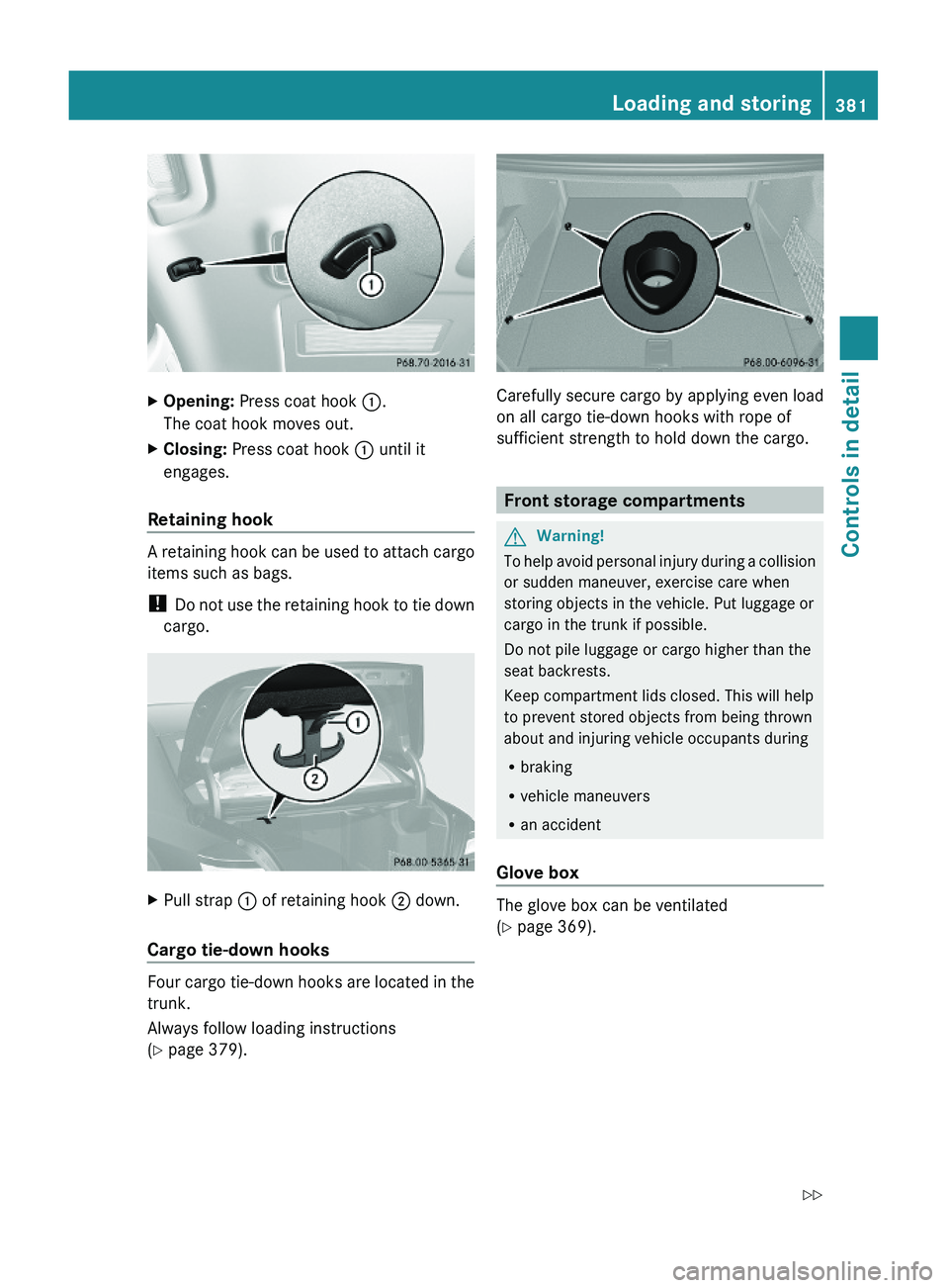 MERCEDES-BENZ S CLASS 2010 Owners Manual XOpening: Press coat hook \000F.
The coat hook moves out.
XClosing: Press coat hook \000F until it
engages.
Retaining hook
A retaining hook can be used to attach cargo
items such as bags.
! Do not use MERCEDES-BENZ S CLASS 2010 Owners Manual XOpening: Press coat hook \000F.
The coat hook moves out.
XClosing: Press coat hook \000F until it
engages.
Retaining hook
A retaining hook can be used to attach cargo
items such as bags.
! Do not use