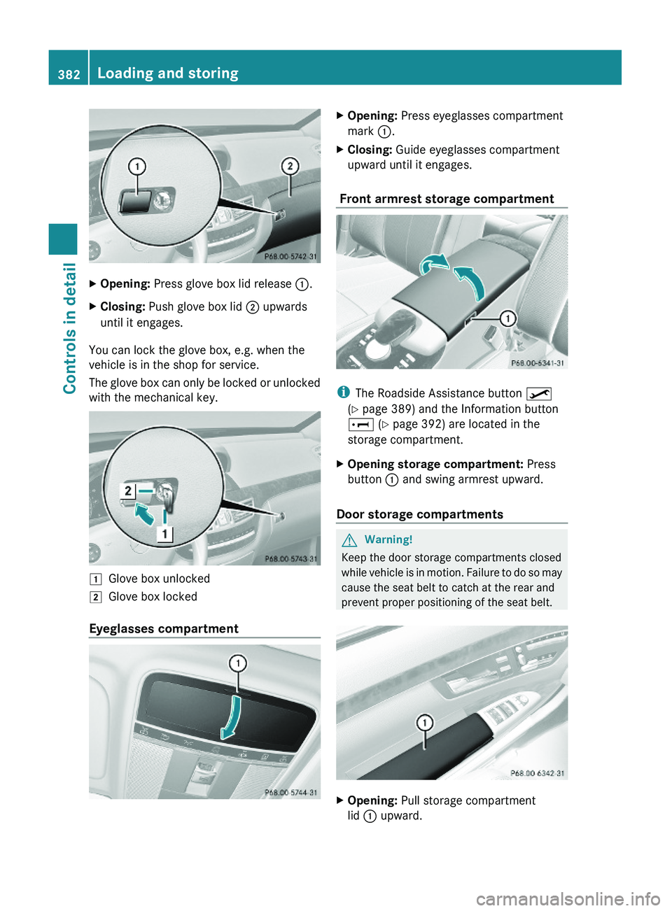 MERCEDES-BENZ S CLASS 2010 Owners Manual XOpening: Press glove box lid release \000F.XClosing: Push glove box lid \000G upwards
until it engages.
You can lock the glove box, e.g. when the
vehicle is in the shop for service.
The glove box can MERCEDES-BENZ S CLASS 2010 Owners Manual XOpening: Press glove box lid release \000F.XClosing: Push glove box lid \000G upwards
until it engages.
You can lock the glove box, e.g. when the
vehicle is in the shop for service.
The glove box can