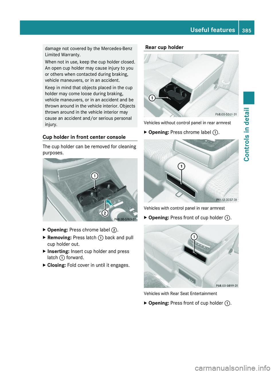 MERCEDES-BENZ S CLASS 2010 Owners Manual damage not covered by the Mercedes-Benz
Limited Warranty.
When not in use, keep the cup holder closed.
An open cup holder may cause injury to you
or others when contacted during braking,
vehicle maneu MERCEDES-BENZ S CLASS 2010 Owners Manual damage not covered by the Mercedes-Benz
Limited Warranty.
When not in use, keep the cup holder closed.
An open cup holder may cause injury to you
or others when contacted during braking,
vehicle maneu