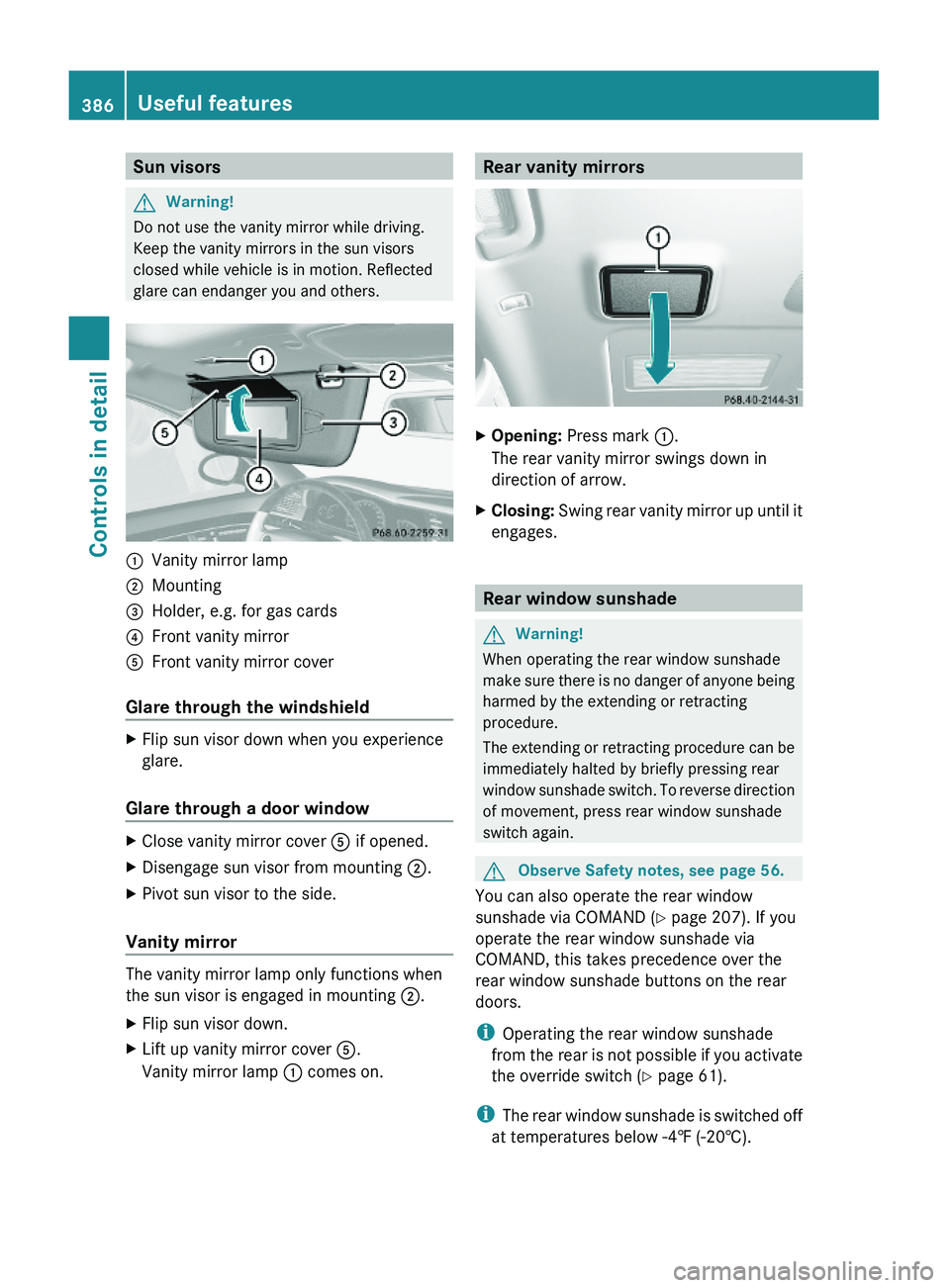 MERCEDES-BENZ S CLASS 2010 Owners Manual Sun visorsGWarning!
Do not use the vanity mirror while driving.
Keep the vanity mirrors in the sun visors
closed while vehicle is in motion. Reflected
glare can endanger you and others.
\000FVanity mi MERCEDES-BENZ S CLASS 2010 Owners Manual Sun visorsGWarning!
Do not use the vanity mirror while driving.
Keep the vanity mirrors in the sun visors
closed while vehicle is in motion. Reflected
glare can endanger you and others.
\000FVanity mi