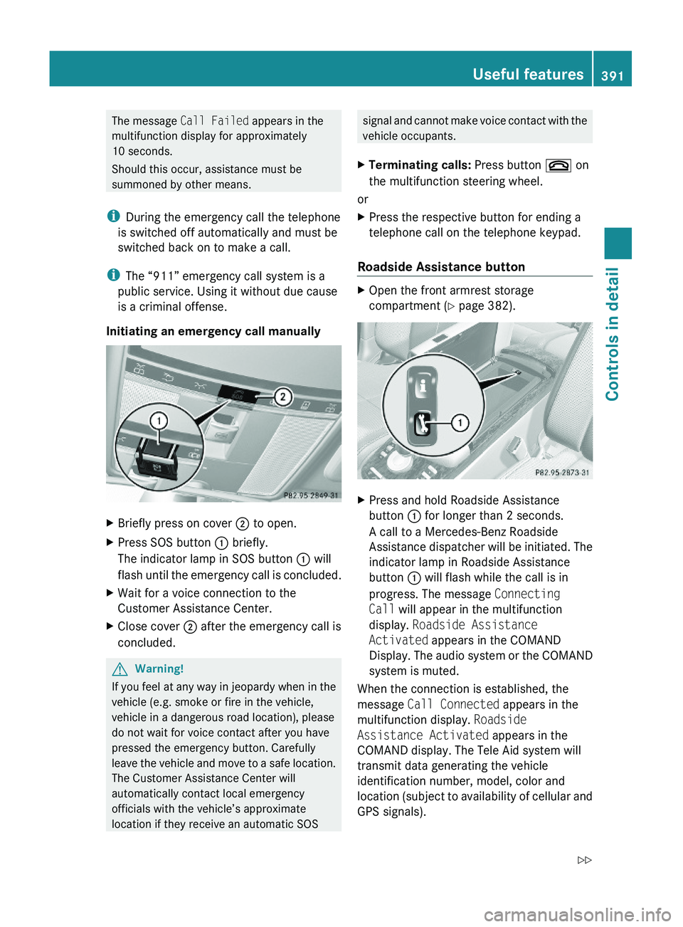 MERCEDES-BENZ S CLASS 2010 Owners Manual The message Call Failed appears in the
multifunction display for approximately
10 seconds.
Should this occur, assistance must be
summoned by other means.
iDuring the emergency call the telephone
is sw MERCEDES-BENZ S CLASS 2010 Owners Manual The message Call Failed appears in the
multifunction display for approximately
10 seconds.
Should this occur, assistance must be
summoned by other means.
iDuring the emergency call the telephone
is sw