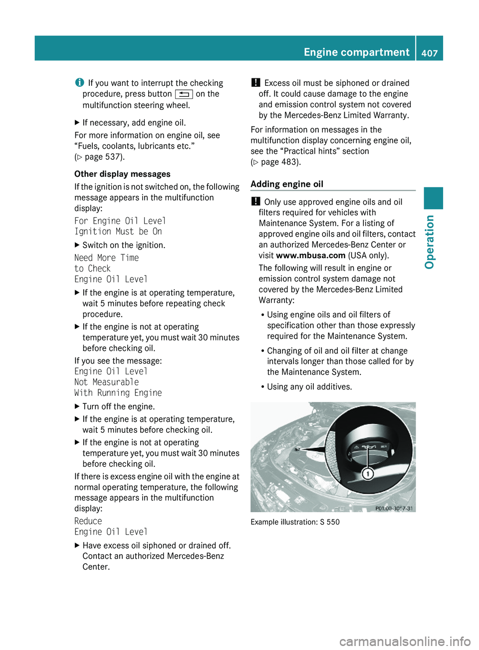 MERCEDES-BENZ S CLASS 2010  Owners Manual iIf you want to interrupt the checking
procedure, press button \000A on the
multifunction steering wheel.
XIf necessary, add engine oil.
For more information on engine oil, see
“Fuels, coolants, lub