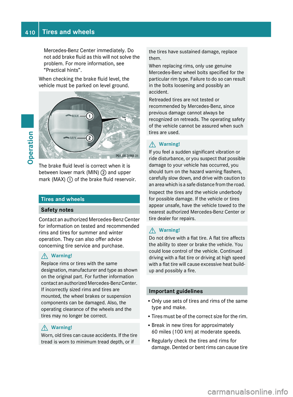 MERCEDES-BENZ S CLASS 2010  Owners Manual Mercedes-Benz Center immediately. Do
not add brake fluid as this will not solve the
problem. For more information, see
“Practical hints”.
When checking the brake fluid level, the
vehicle must be p