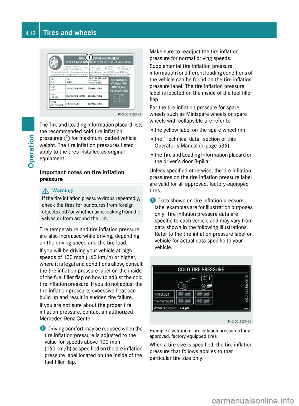 MERCEDES-BENZ S CLASS 2010 Owners Manual The Tire and Loading Information placard lists
the recommended cold tire inflation
pressures \000F for maximum loaded vehicle
weight. The tire inflation pressures listed
apply to the tires installed a MERCEDES-BENZ S CLASS 2010 Owners Manual The Tire and Loading Information placard lists
the recommended cold tire inflation
pressures \000F for maximum loaded vehicle
weight. The tire inflation pressures listed
apply to the tires installed a