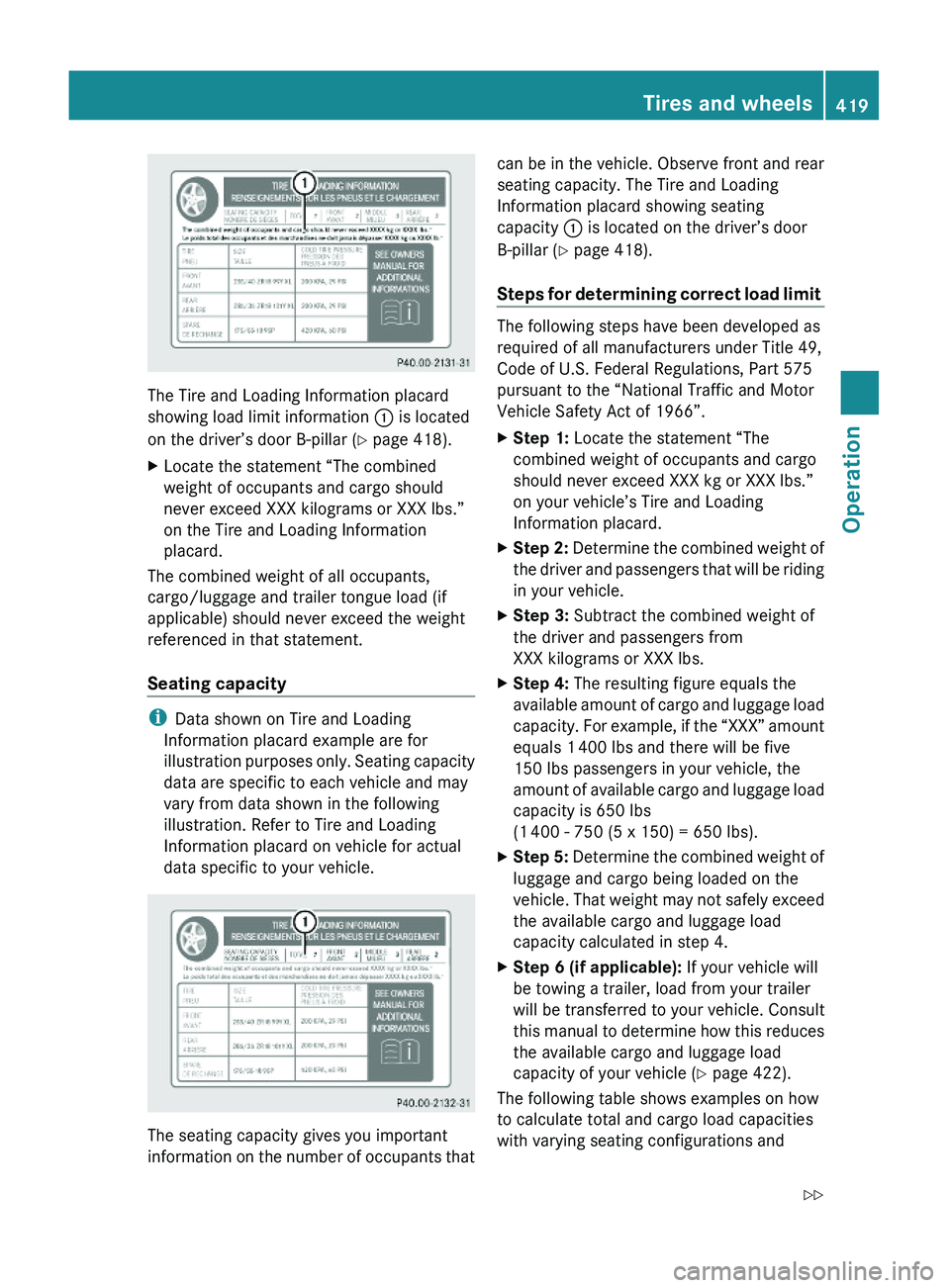 MERCEDES-BENZ S CLASS 2010 Owners Manual The Tire and Loading Information placard
showing load limit information \000F is located
on the driver’s door B-pillar (Y page 418).
XLocate the statement “The combined
weight of occupants and car MERCEDES-BENZ S CLASS 2010 Owners Manual The Tire and Loading Information placard
showing load limit information \000F is located
on the driver’s door B-pillar (Y page 418).
XLocate the statement “The combined
weight of occupants and car