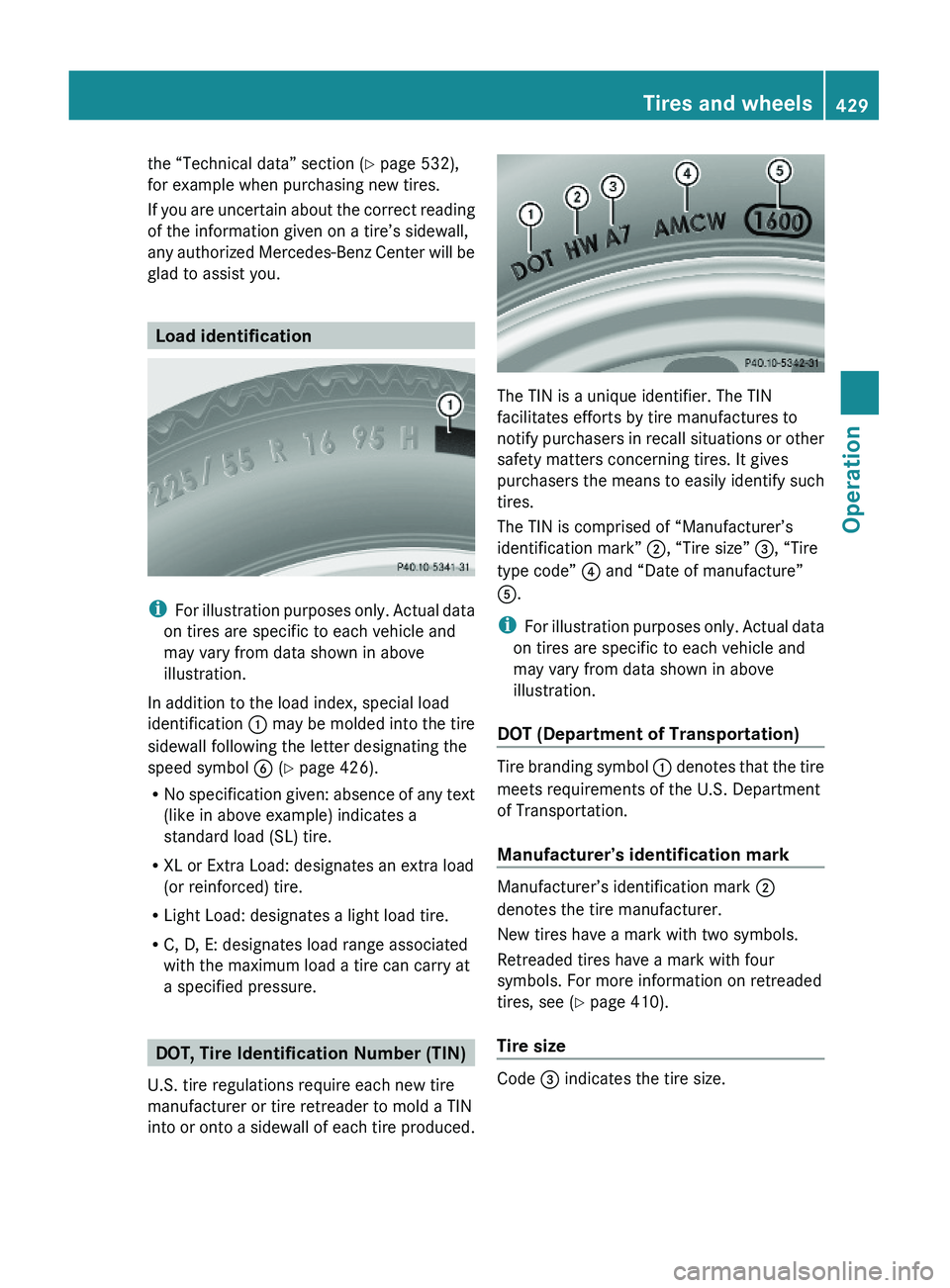 MERCEDES-BENZ S CLASS 2010  Owners Manual the “Technical data” section (Y page 532),
for example when purchasing new tires.
If you are uncertain about the correct reading
of the information given on a tire’s sidewall,
any authorized Mer