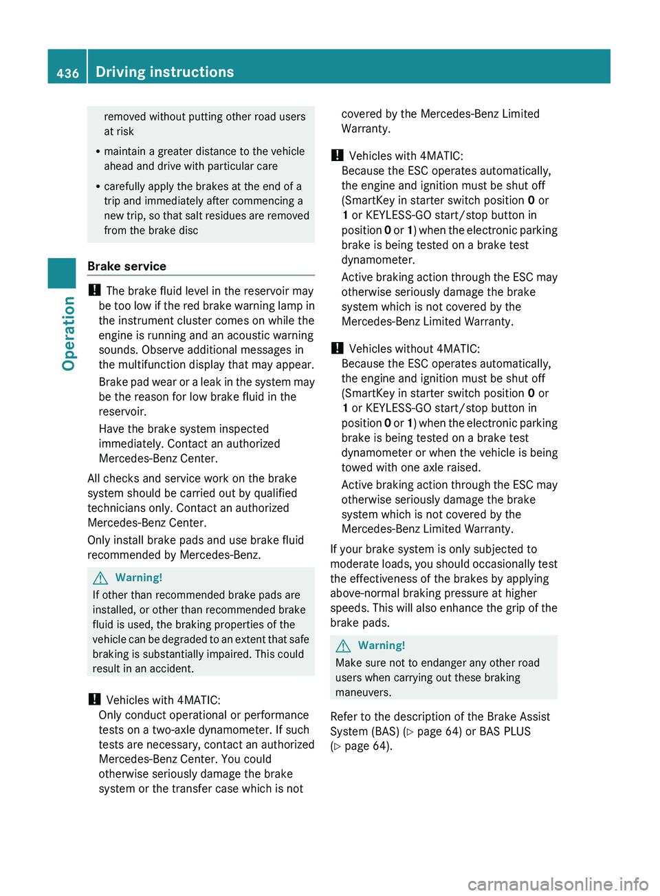 MERCEDES-BENZ S CLASS 2010 Owners Manual removed without putting other road users
at risk
R maintain a greater distance to the vehicle
ahead and drive with particular care
R carefully apply the brakes at the end of a
trip and immediately aft MERCEDES-BENZ S CLASS 2010 Owners Manual removed without putting other road users
at risk
R maintain a greater distance to the vehicle
ahead and drive with particular care
R carefully apply the brakes at the end of a
trip and immediately aft