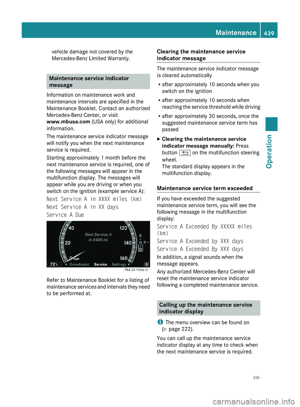 MERCEDES-BENZ S CLASS 2010  Owners Manual vehicle damage not covered by the
Mercedes-Benz Limited Warranty.
Maintenance service indicator 
message
Information on maintenance work and
maintenance intervals are specified in the
Maintenance Book
