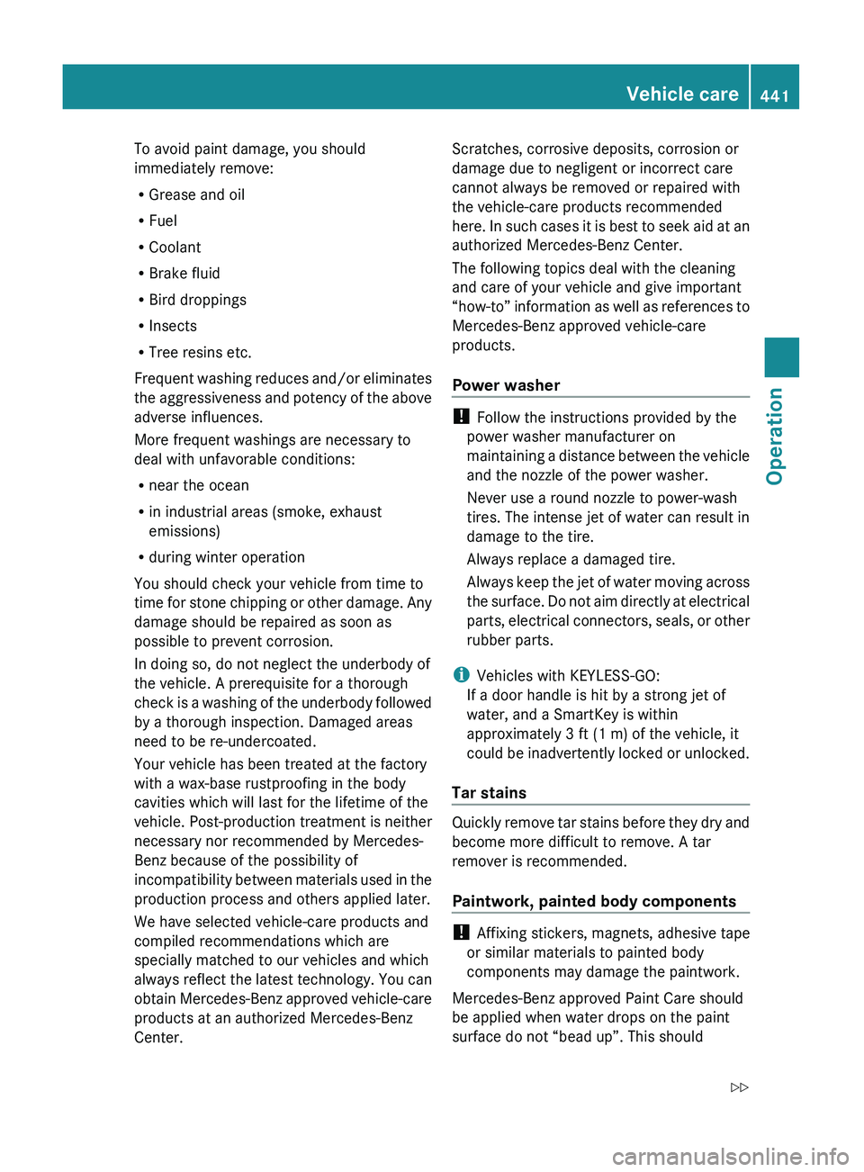 MERCEDES-BENZ S CLASS 2010 Owners Manual To avoid paint damage, you should
immediately remove:
R Grease and oil
R Fuel
R Coolant
R Brake fluid
R Bird droppings
R Insects
R Tree resins etc.
Frequent washing reduces and/or eliminates
the aggre MERCEDES-BENZ S CLASS 2010 Owners Manual To avoid paint damage, you should
immediately remove:
R Grease and oil
R Fuel
R Coolant
R Brake fluid
R Bird droppings
R Insects
R Tree resins etc.
Frequent washing reduces and/or eliminates
the aggre