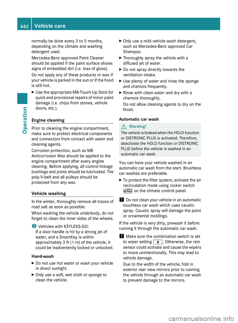 MERCEDES-BENZ S CLASS 2010  Owners Manual normally be done every 3 to 5 months,
depending on the climate and washing
detergent used.
Mercedes-Benz approved Paint Cleaner
should be applied if the paint surface shows
signs of embedded dirt (i.e